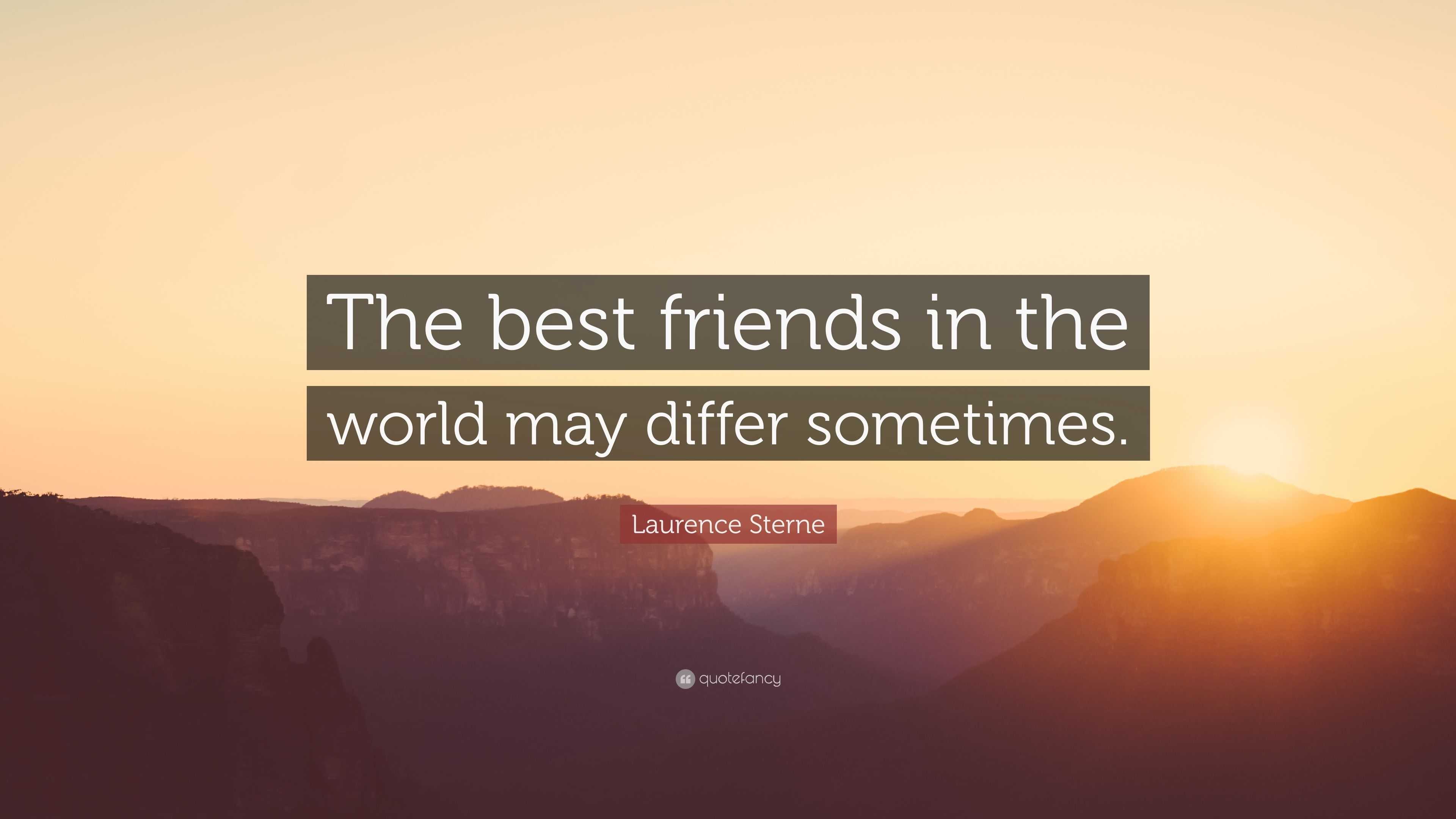 Laurence Sterne Quote: “The best friends in the world may differ ...