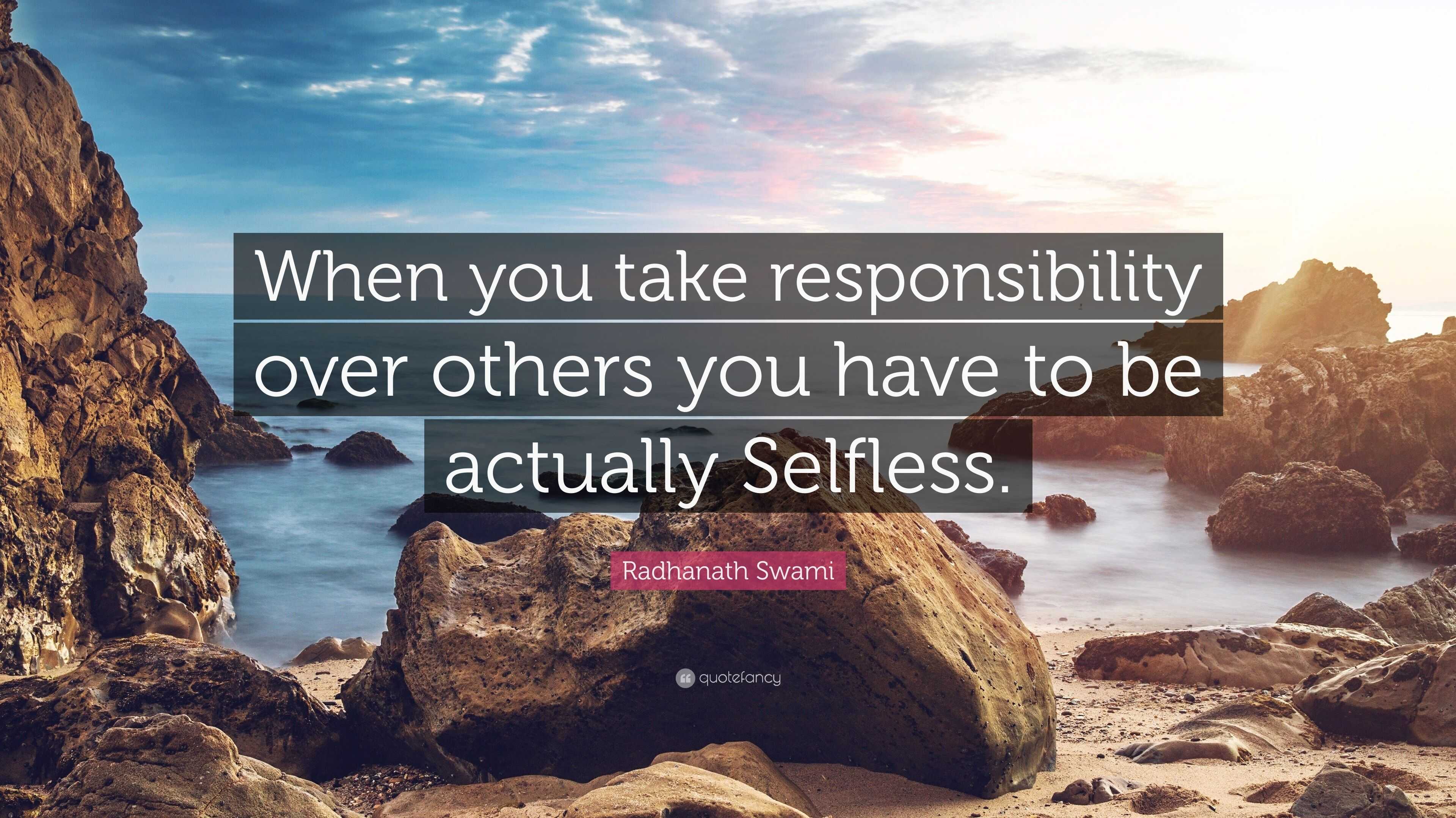 Radhanath Swami Quote: “When you take responsibility over others you ...