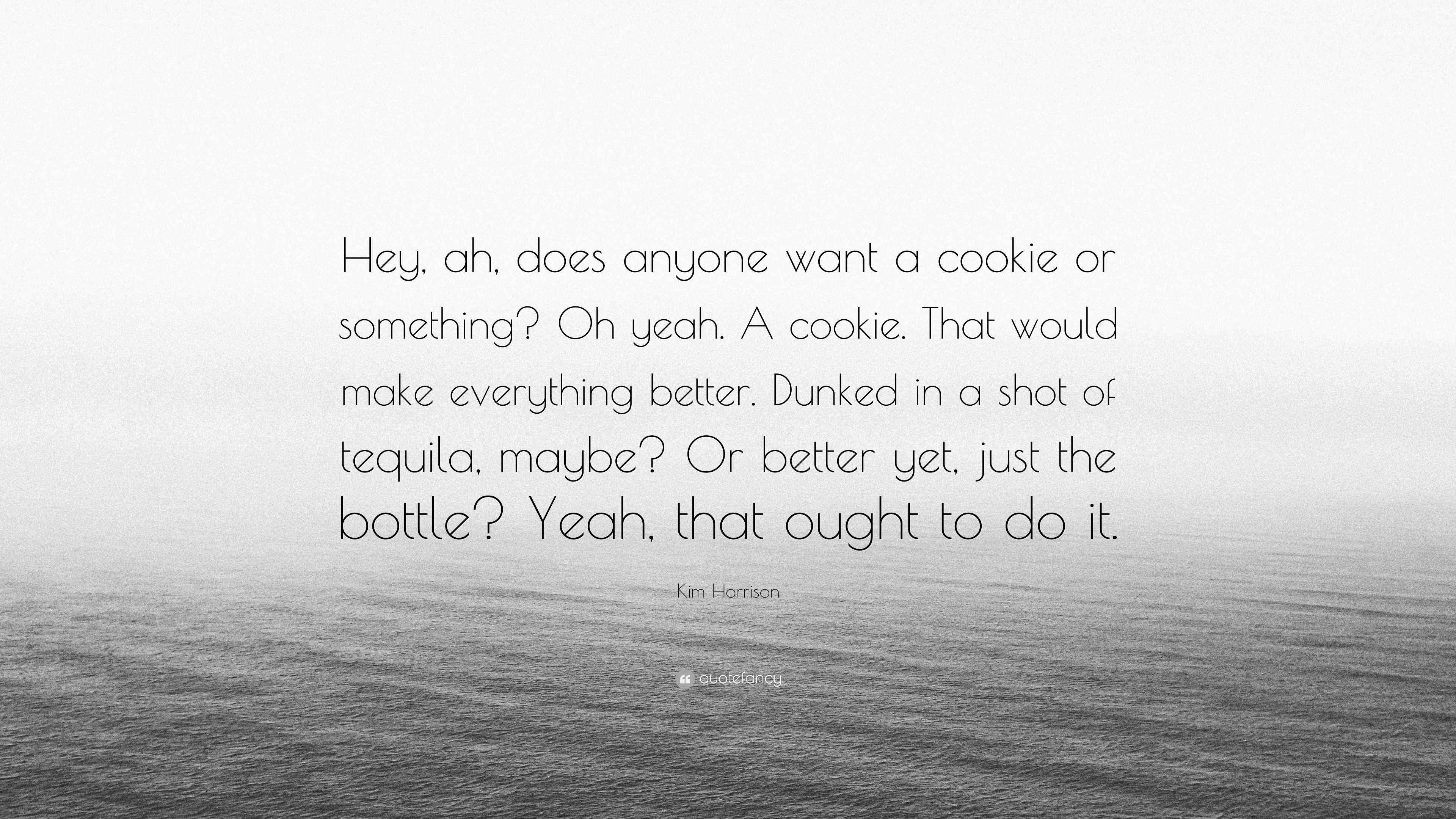 Kim Harrison Quote “Hey, ah, does anyone want a cookie or something