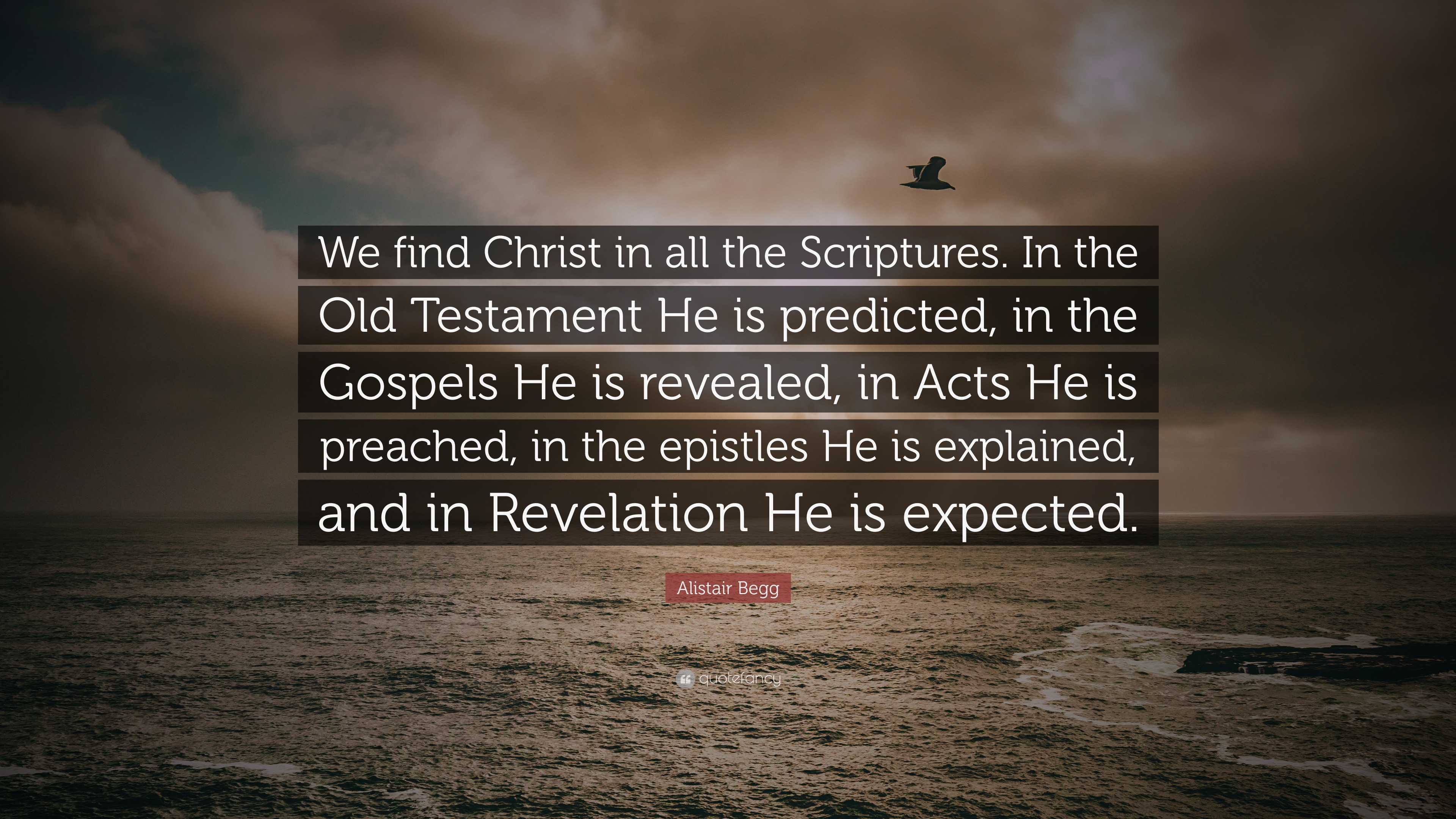 Alistair Begg Quote: “We Find Christ In All The Scriptures. In The Old ...