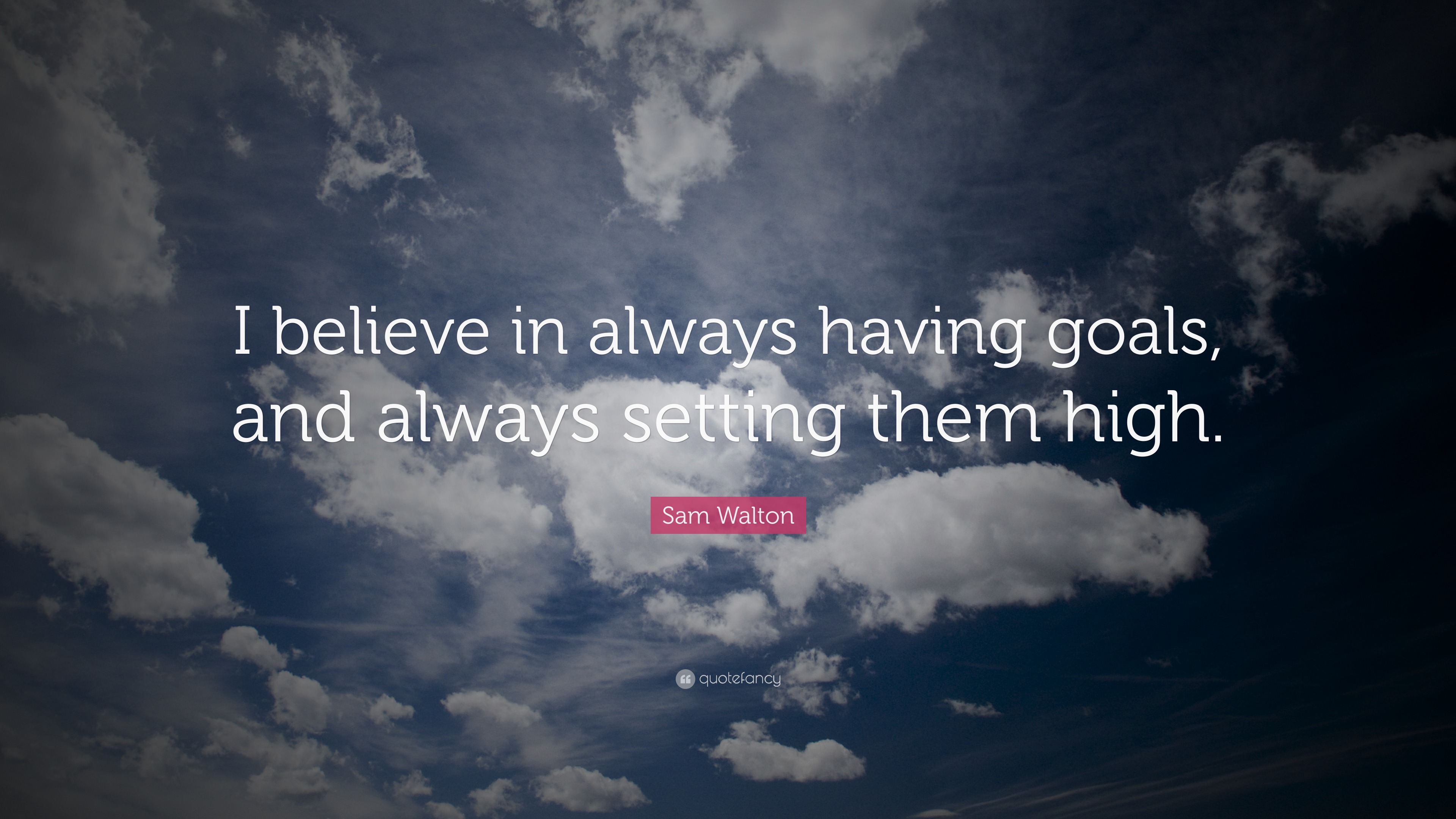 Sam Walton Quote: “I believe in always having goals, and always setting ...