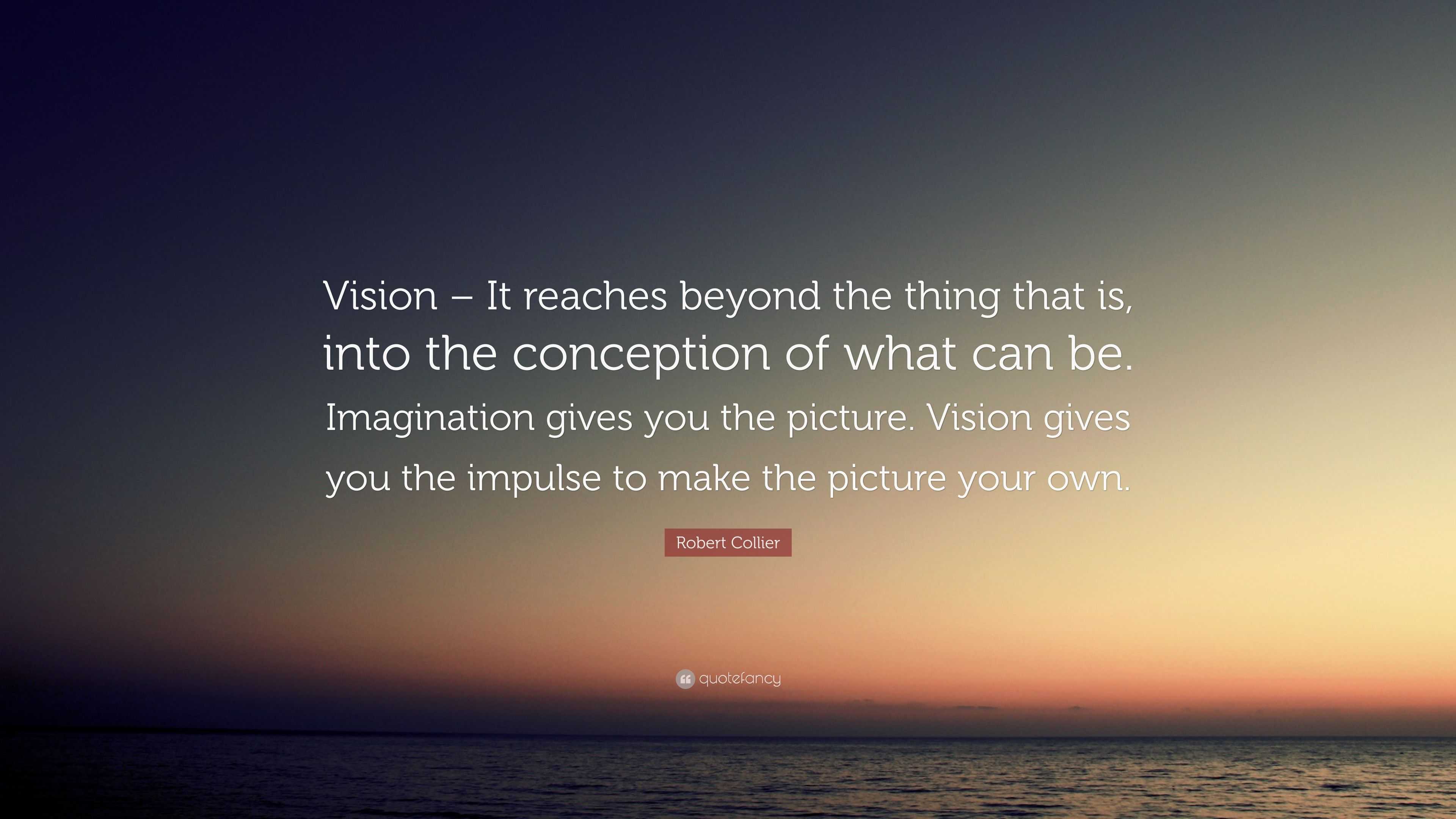 Robert Collier Quote: “Vision – It reaches beyond the thing that is ...