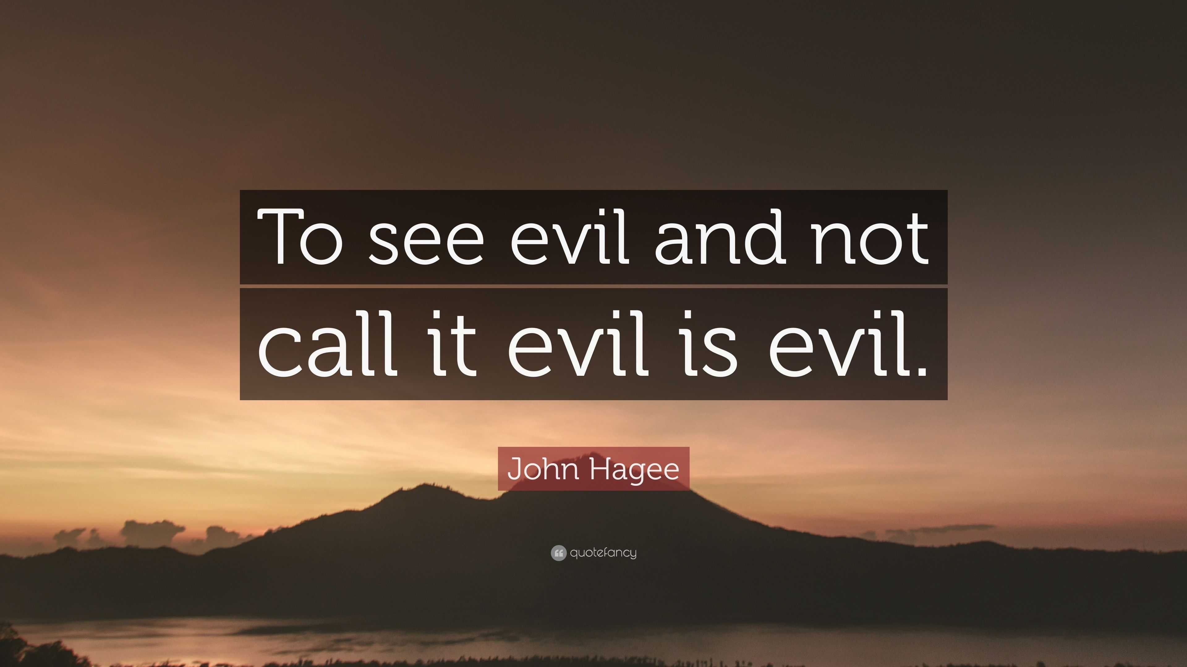 John Hagee Quote: “To see evil and not call it evil is evil.”