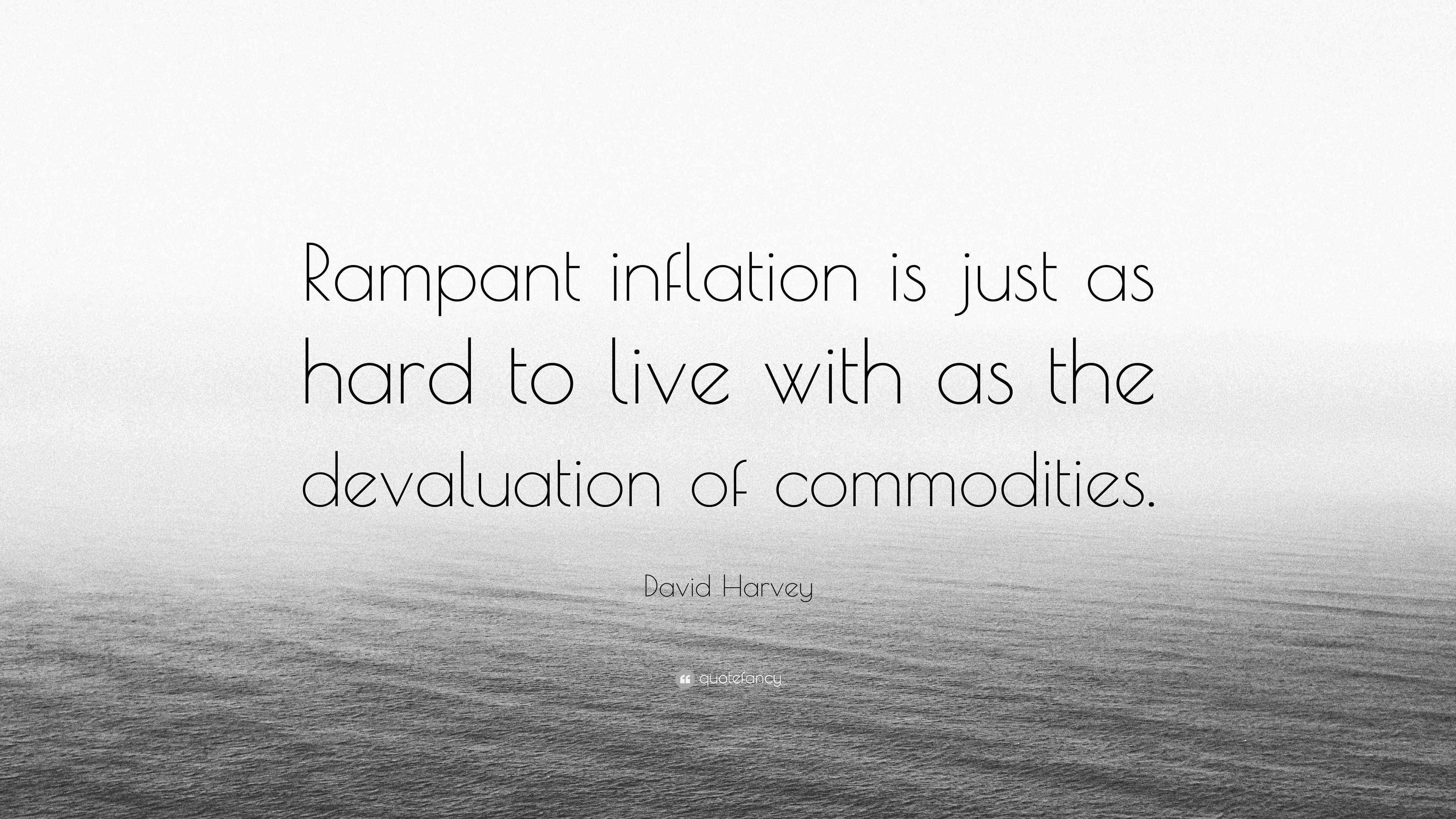 David Harvey Quote: “Rampant inflation is just as hard to live with as ...