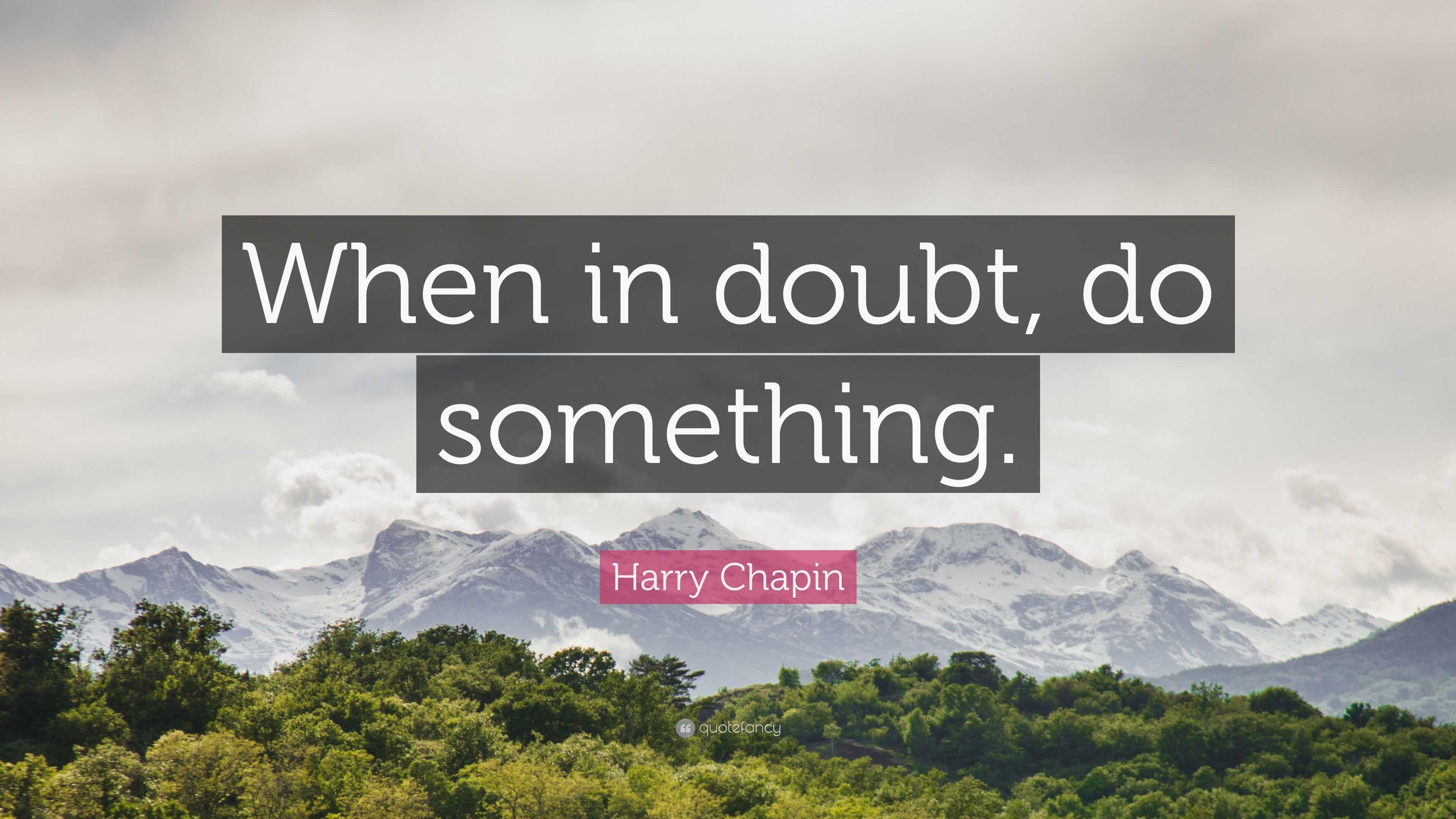 Harry Chapin Quote: “When in doubt, do something.”