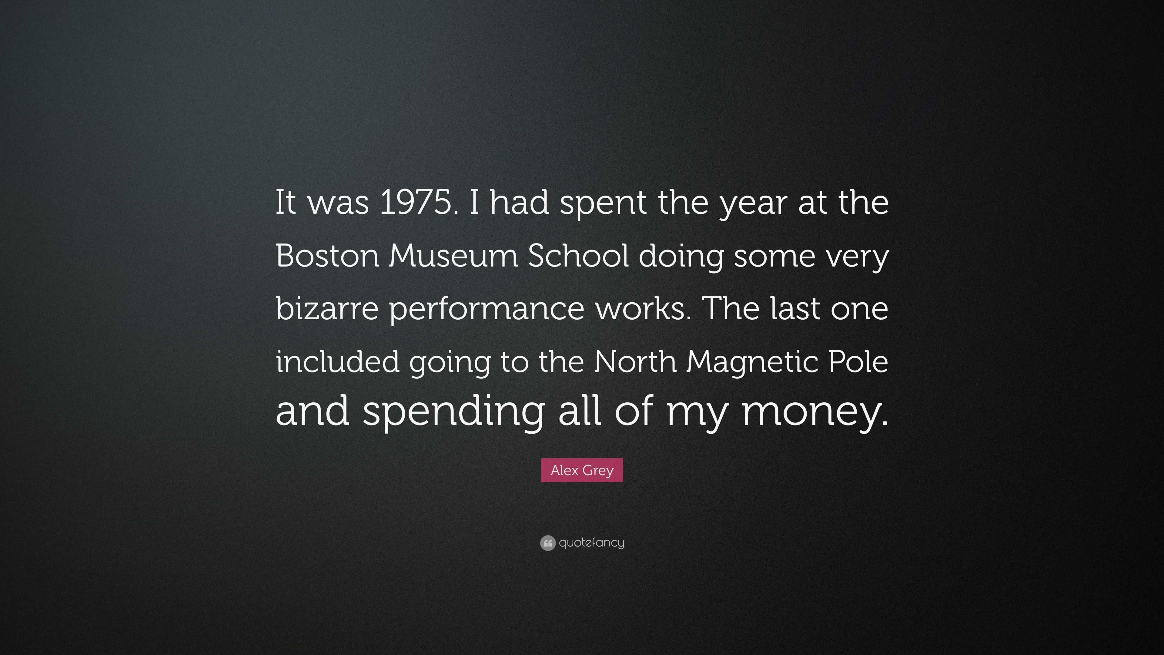 Alex Grey Quote: “It was 1975. I had spent the year at the Boston Museum  School doing some very bizarre performance works. The last one in...”