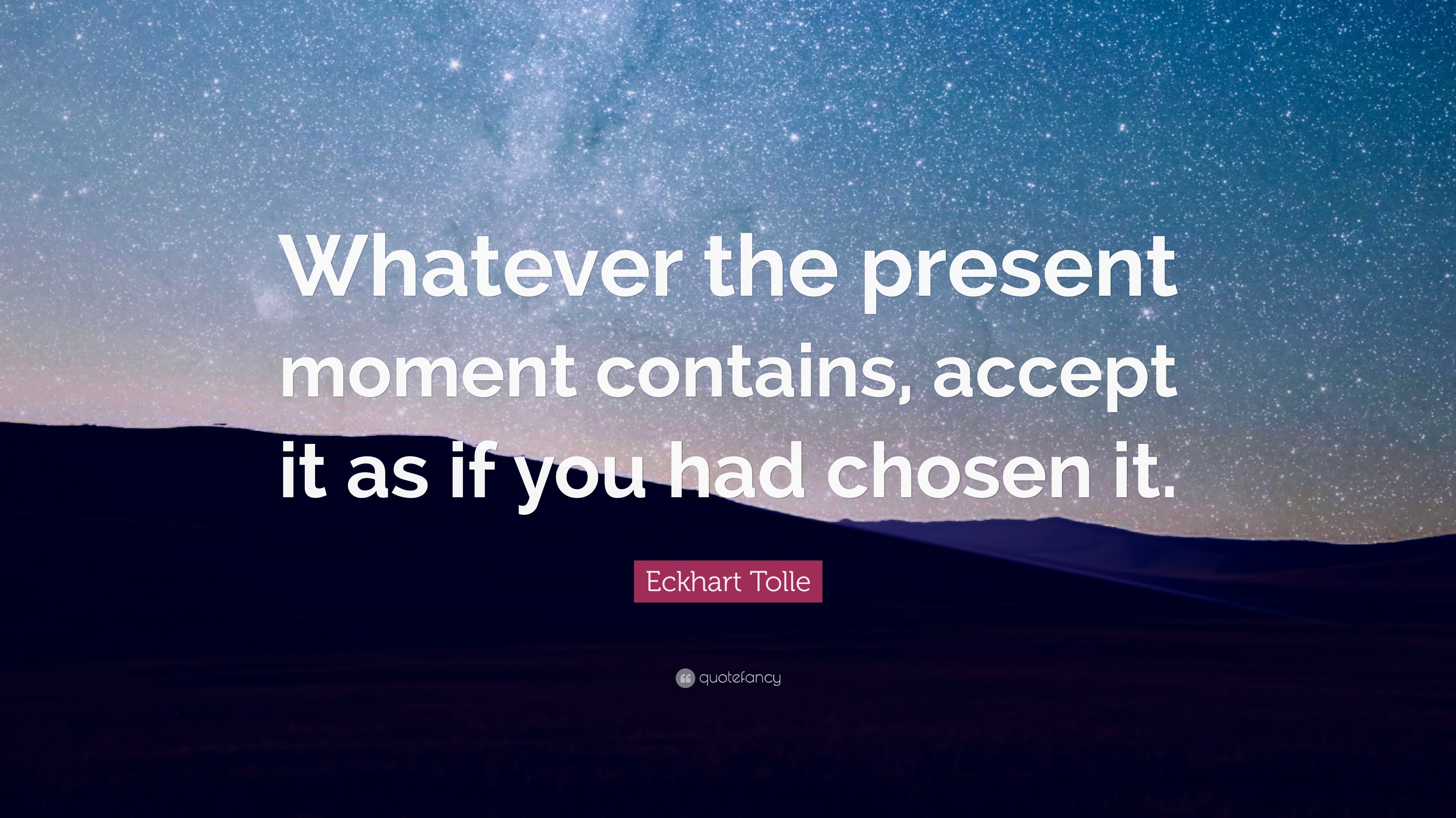 Eckhart Tolle Quote: “Whatever the present moment contains, accept it ...