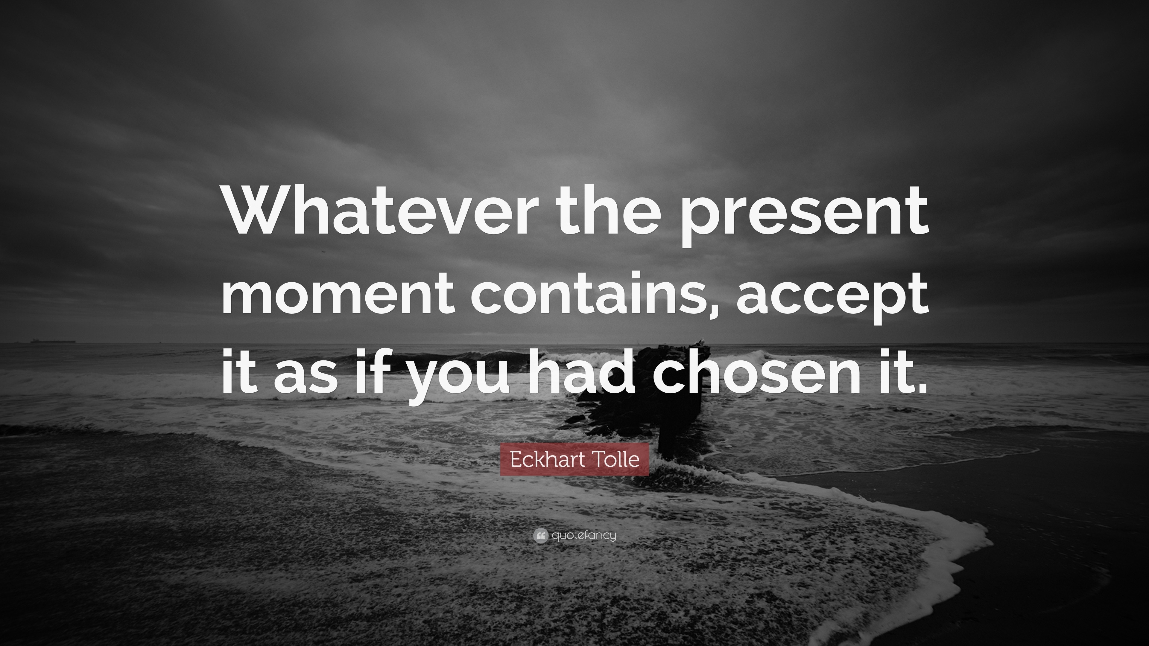 Eckhart Tolle Quote: “Whatever the present moment contains, accept it