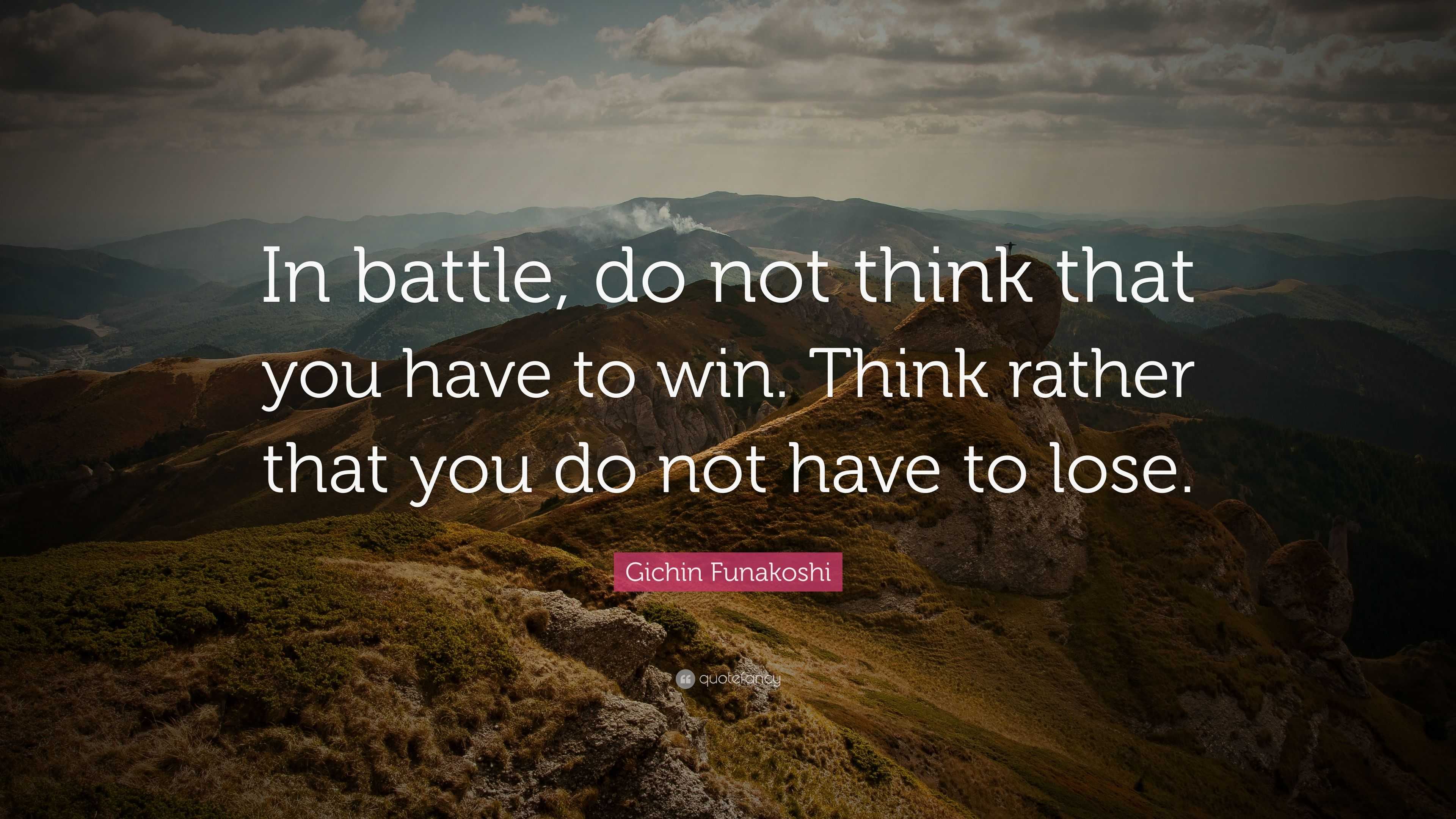 Gichin Funakoshi Quote: “In battle, do not think that you have to win ...