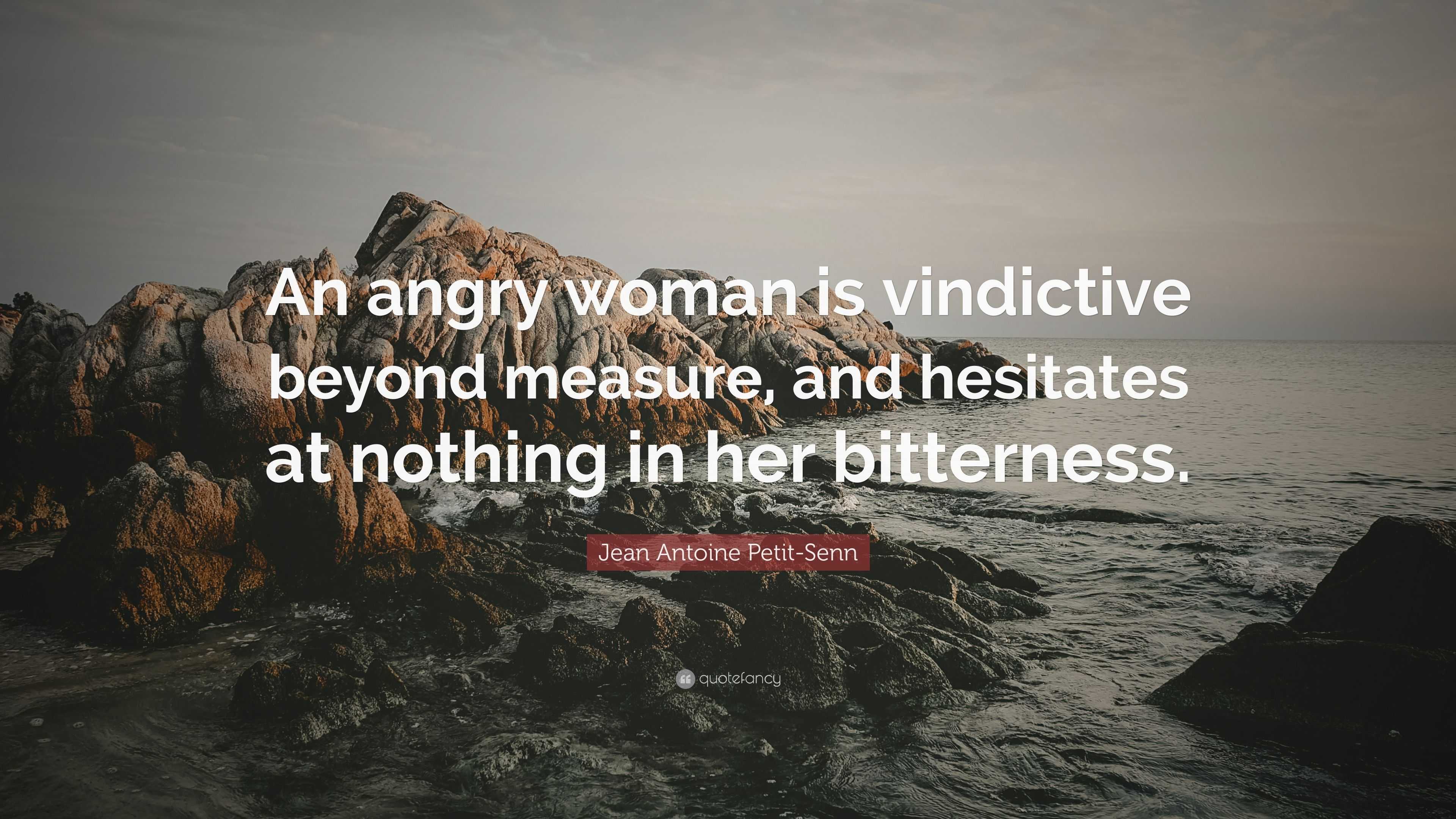 Jean Antoine PetitSenn Quote “An angry woman is vindictive beyond