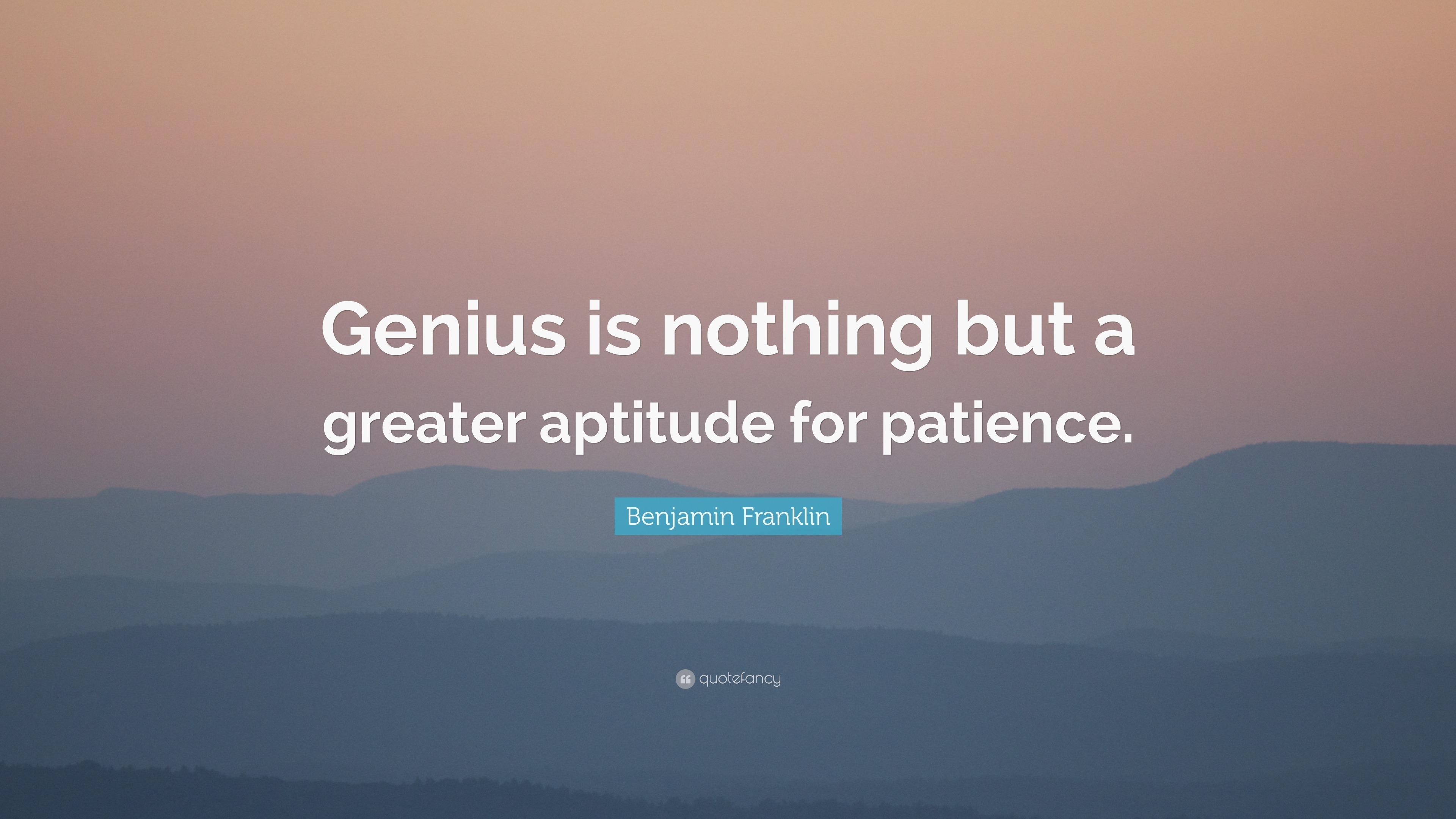 Benjamin Franklin Quote: “Genius is nothing but a greater aptitude for ...