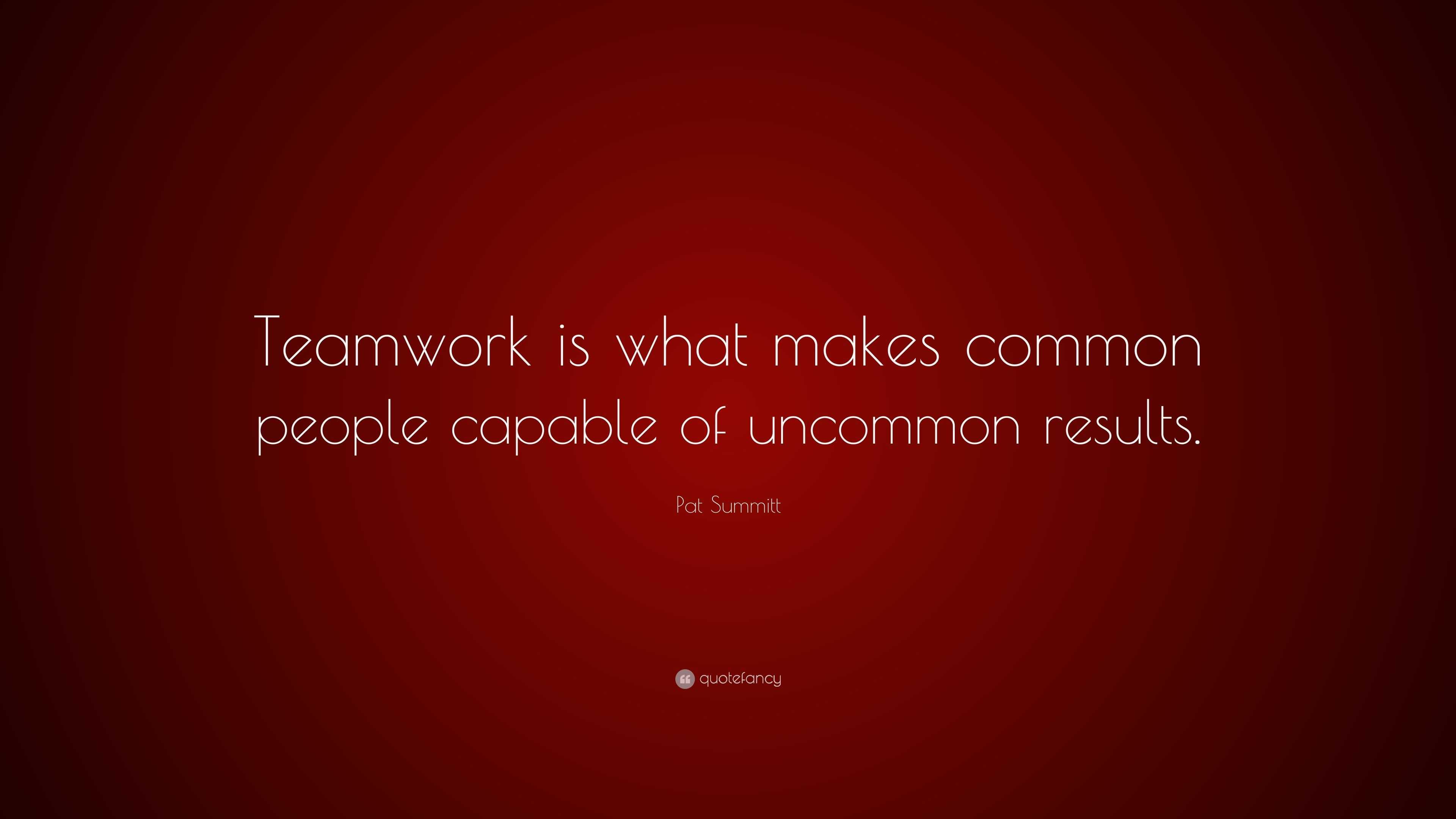 Pat Summitt Quote: “Teamwork is what makes common people capable of ...