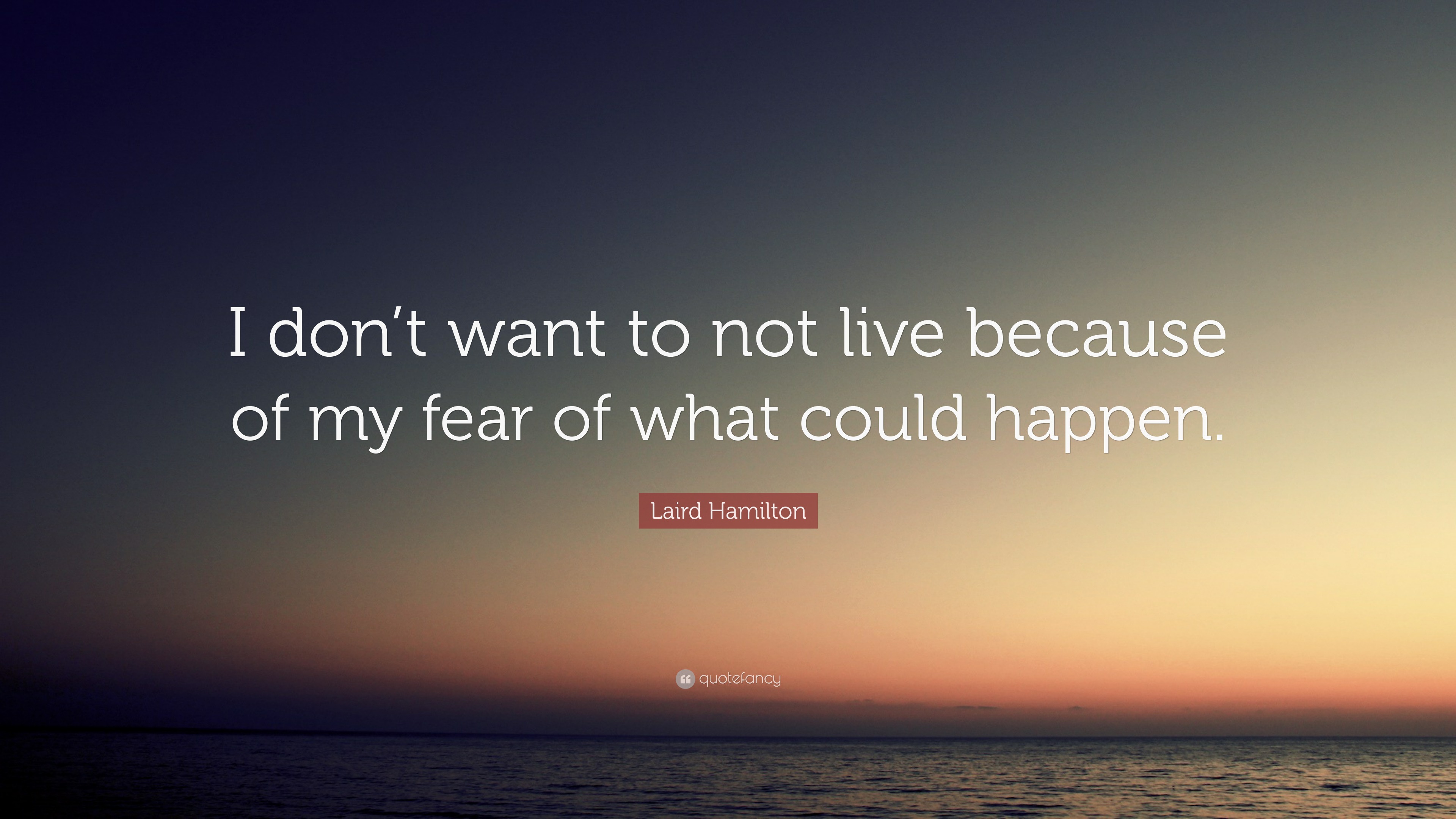 Laird Hamilton Quote: “I don’t want to not live because of my fear of ...