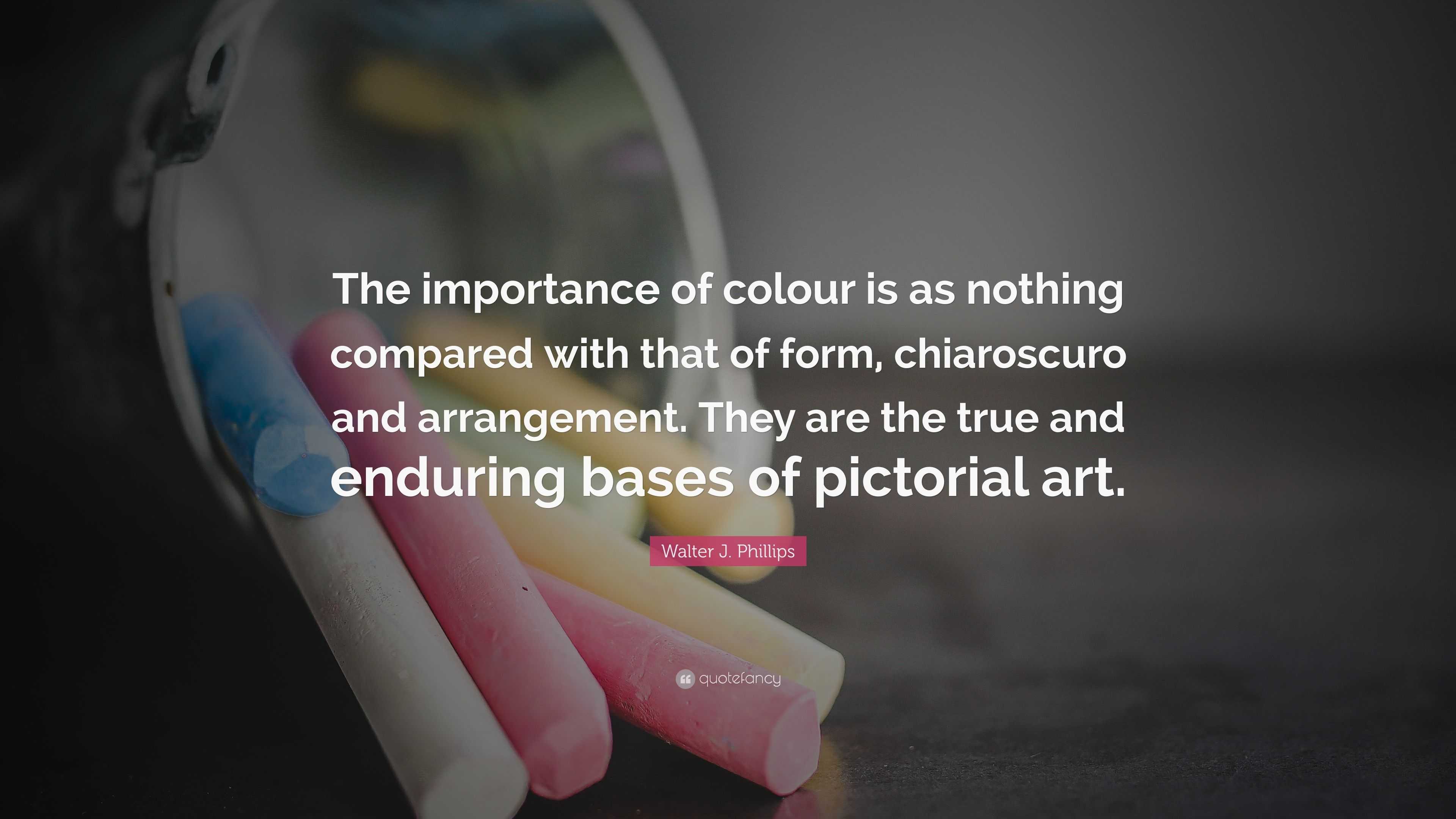 Walter J. Phillips Quote: “The importance of colour is as nothing ...