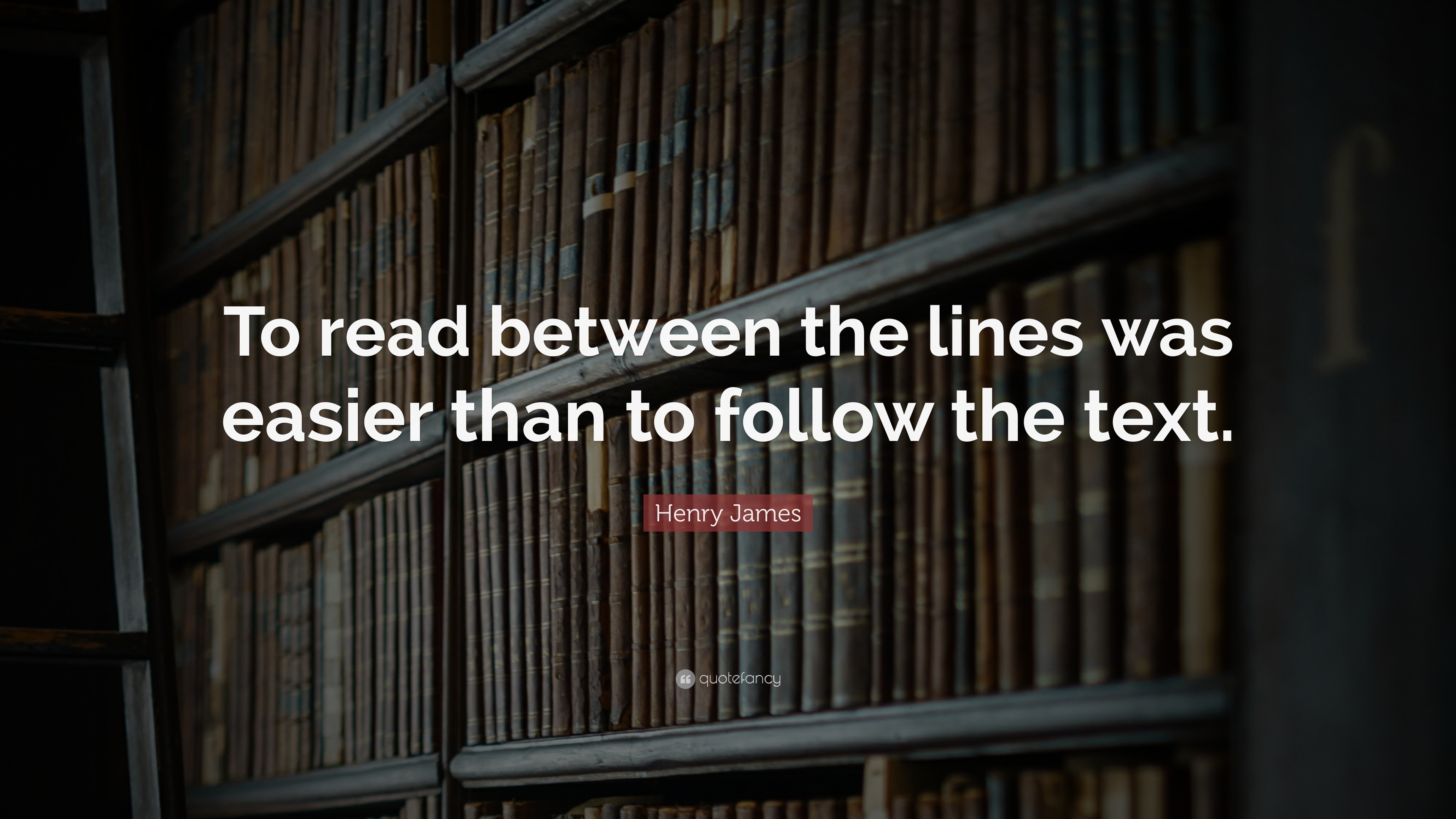 Henry James Quote: “To read between the lines was easier than to follow ...