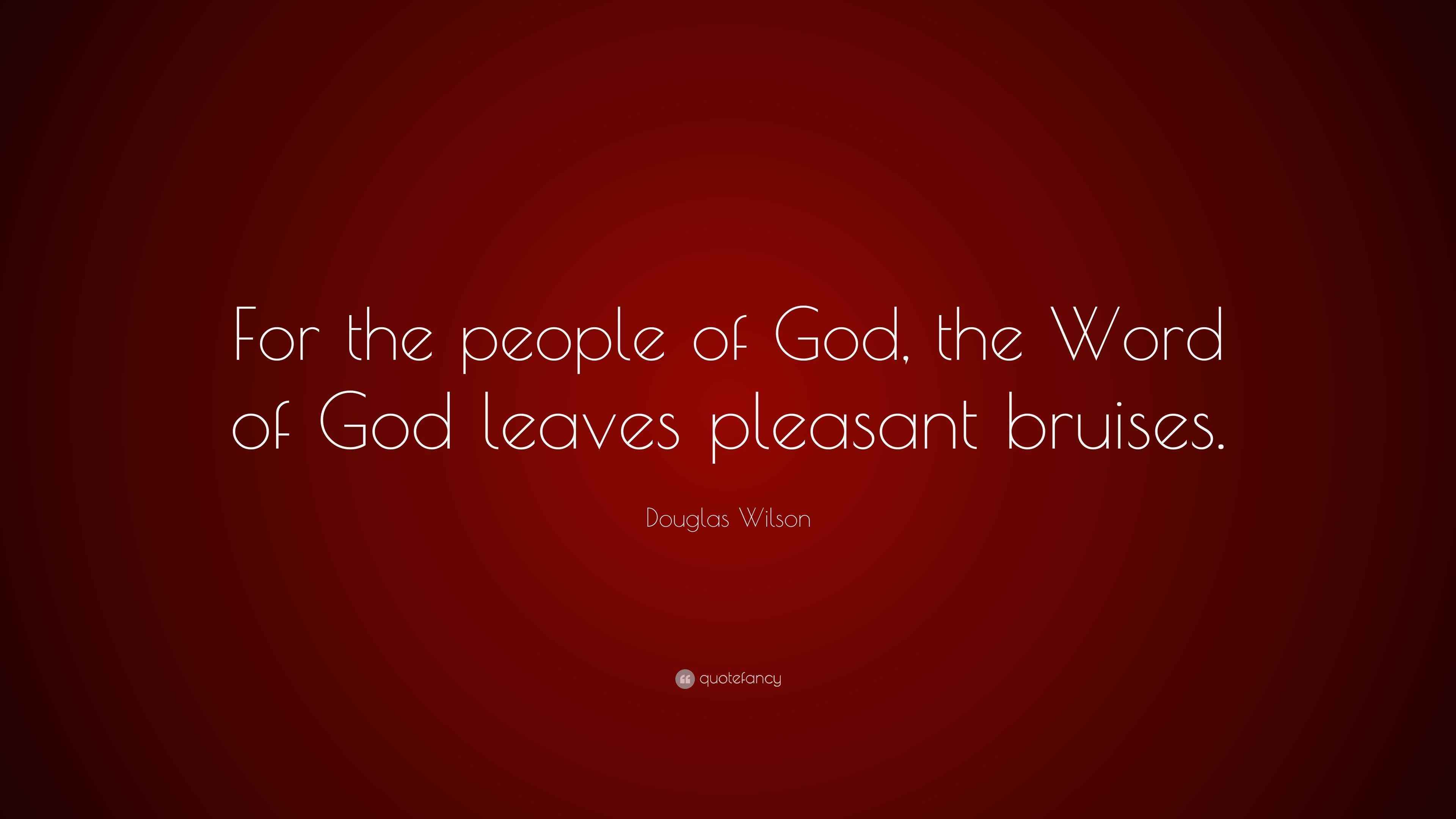 Douglas Wilson Quote “For the people of God, the Word of God leaves