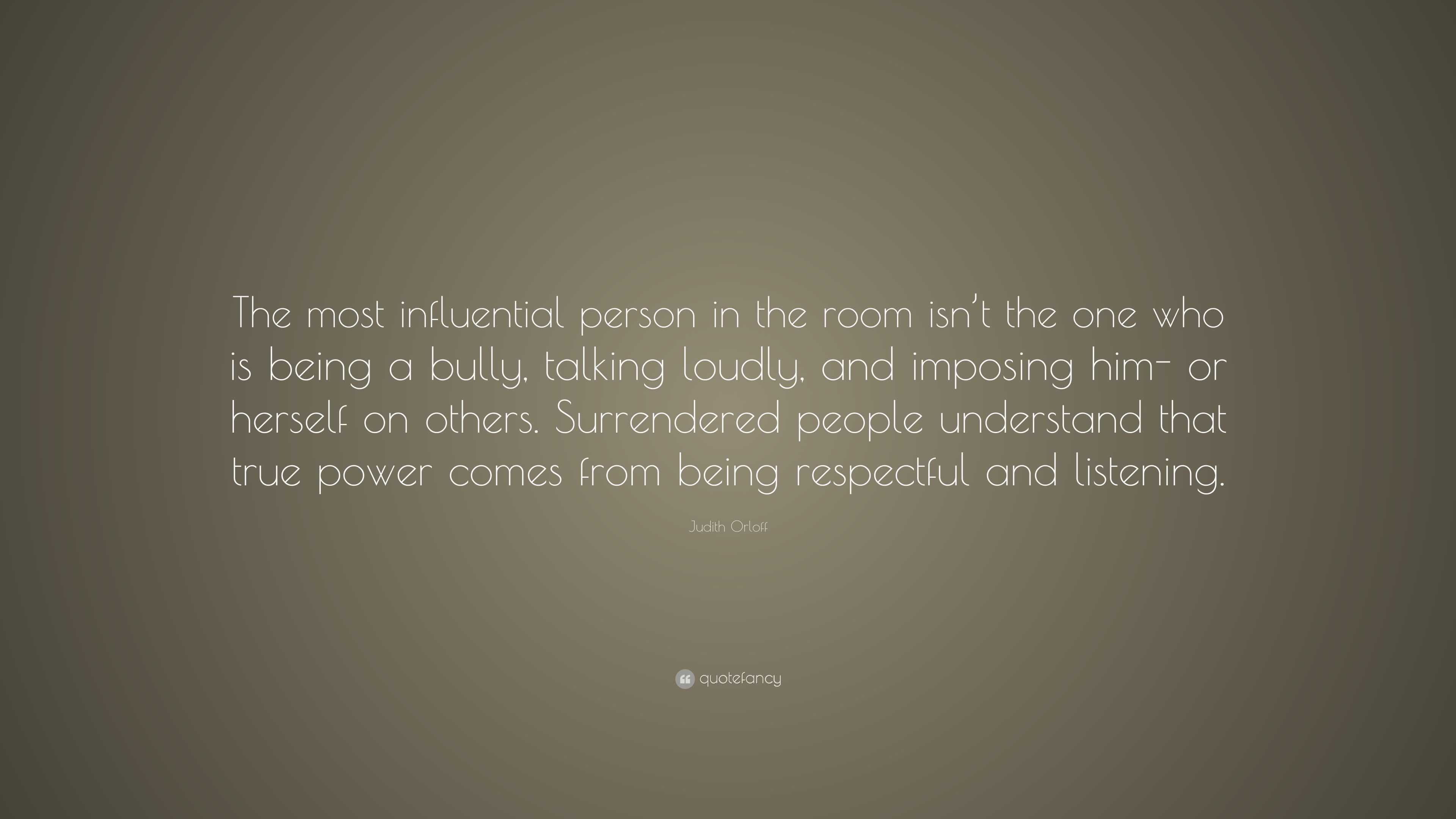 Judith Orloff Quote: “The most influential person in the room isn’t the ...