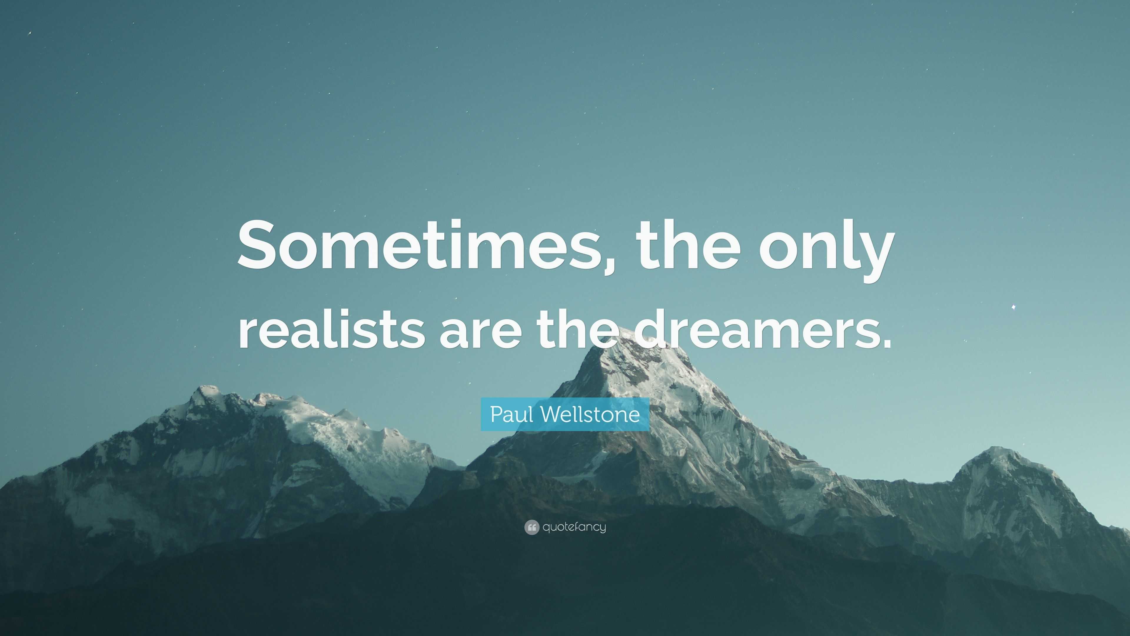 Paul Wellstone Quote: “Sometimes, The Only Realists Are The Dreamers.”