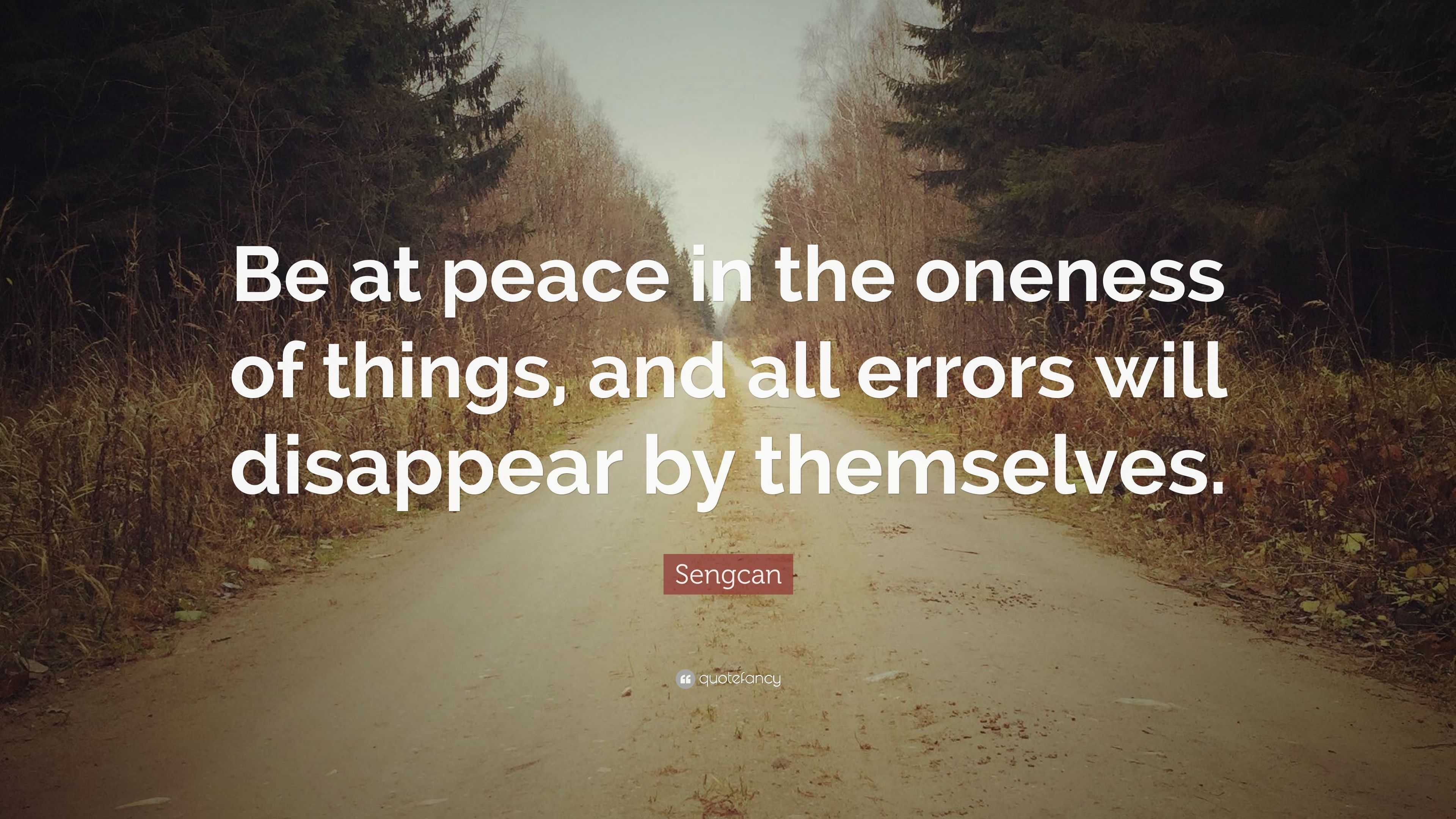 Sengcan Quote: “Be at peace in the oneness of things, and all errors ...