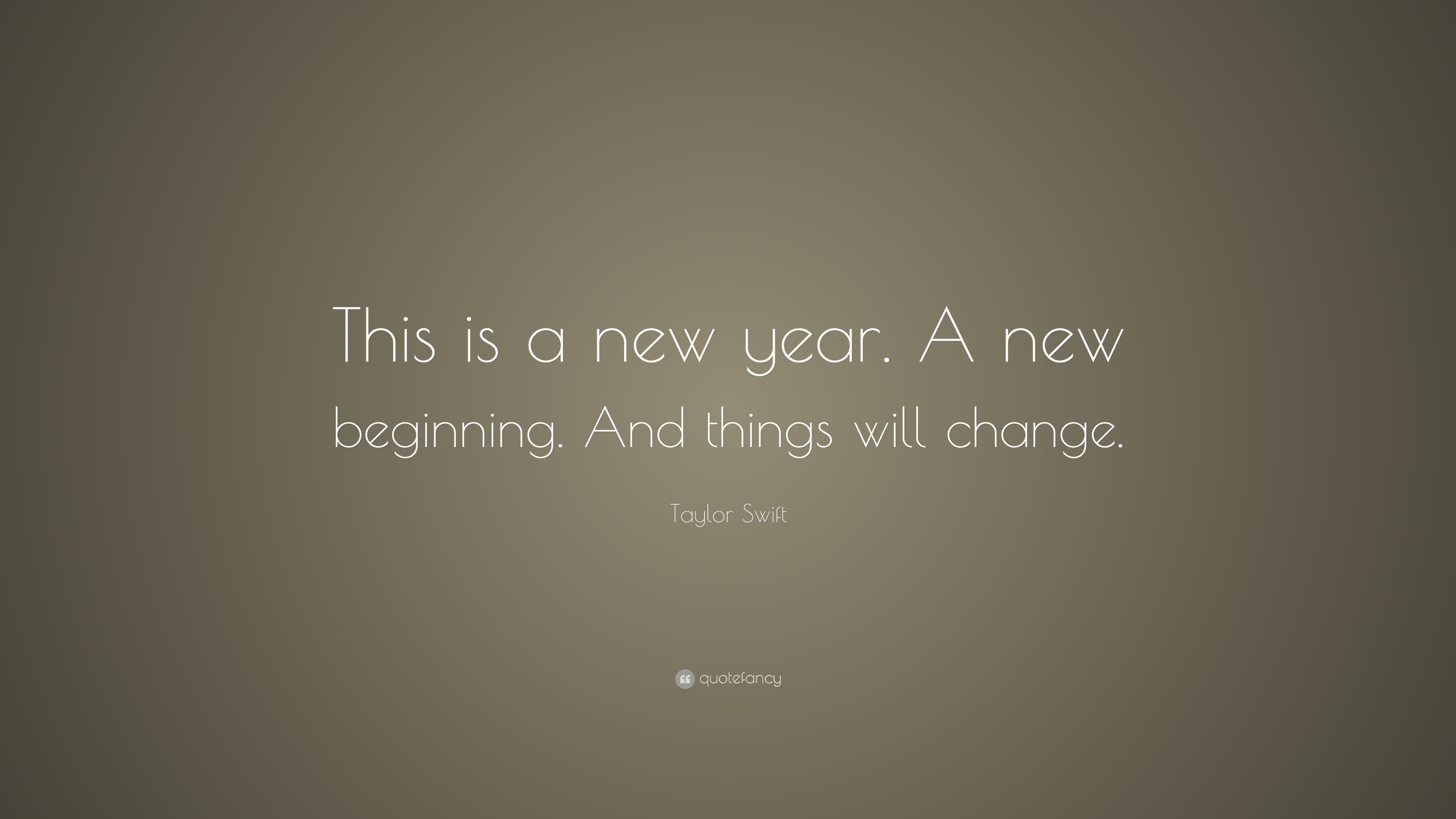 Taylor Swift Quote: “This is a new year. A new beginning. And things