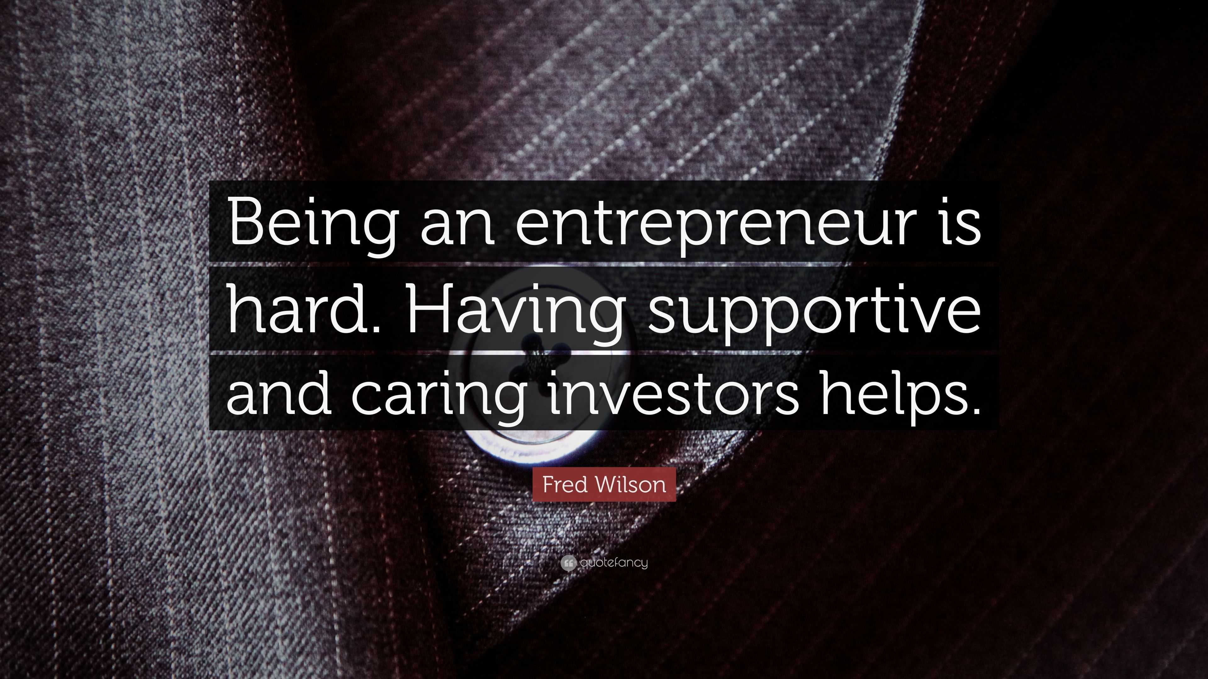 Fred Wilson Quote: “Being an entrepreneur is hard. Having supportive