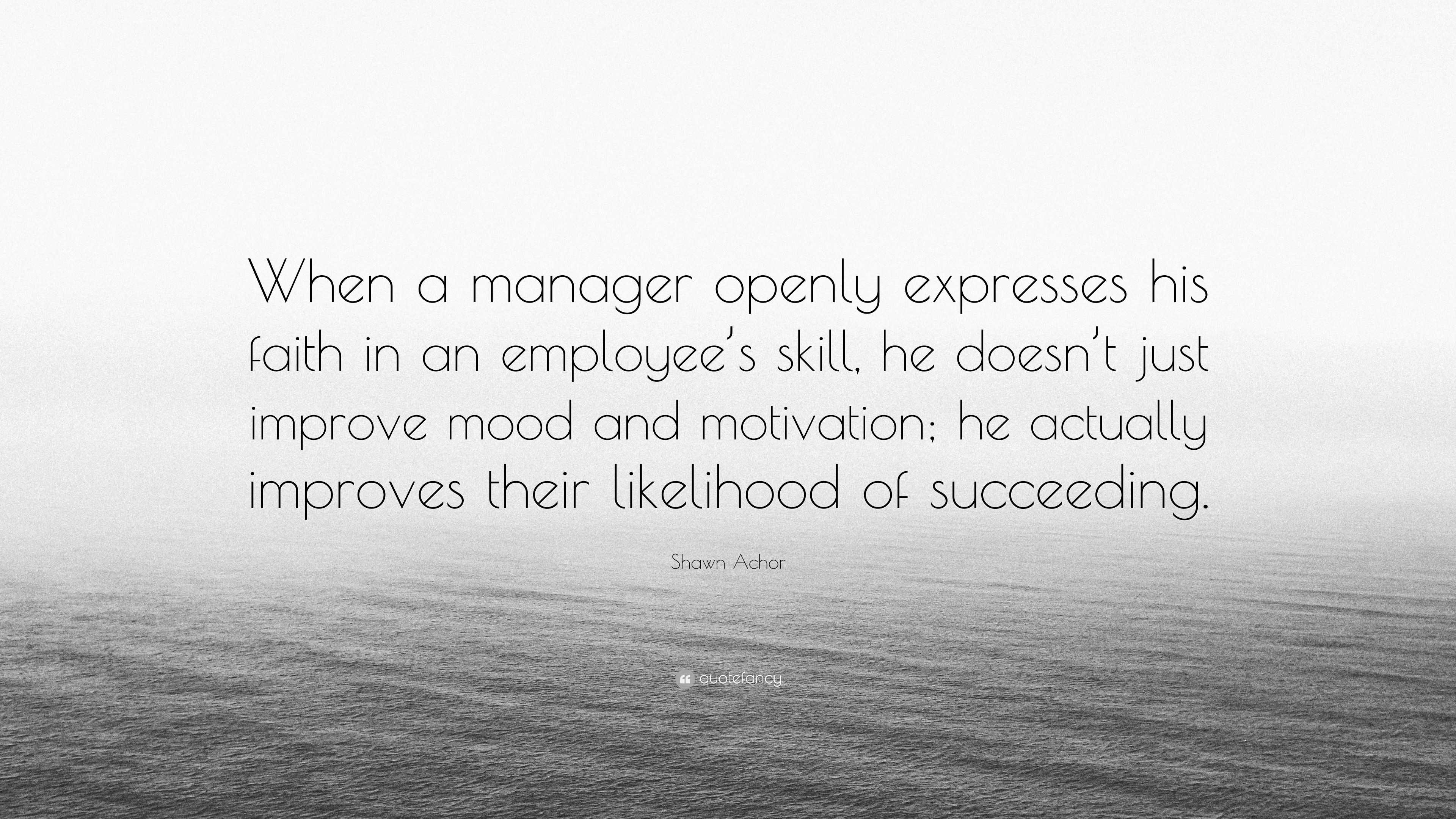 Shawn Achor Quote “When a manager openly expresses his faith in an