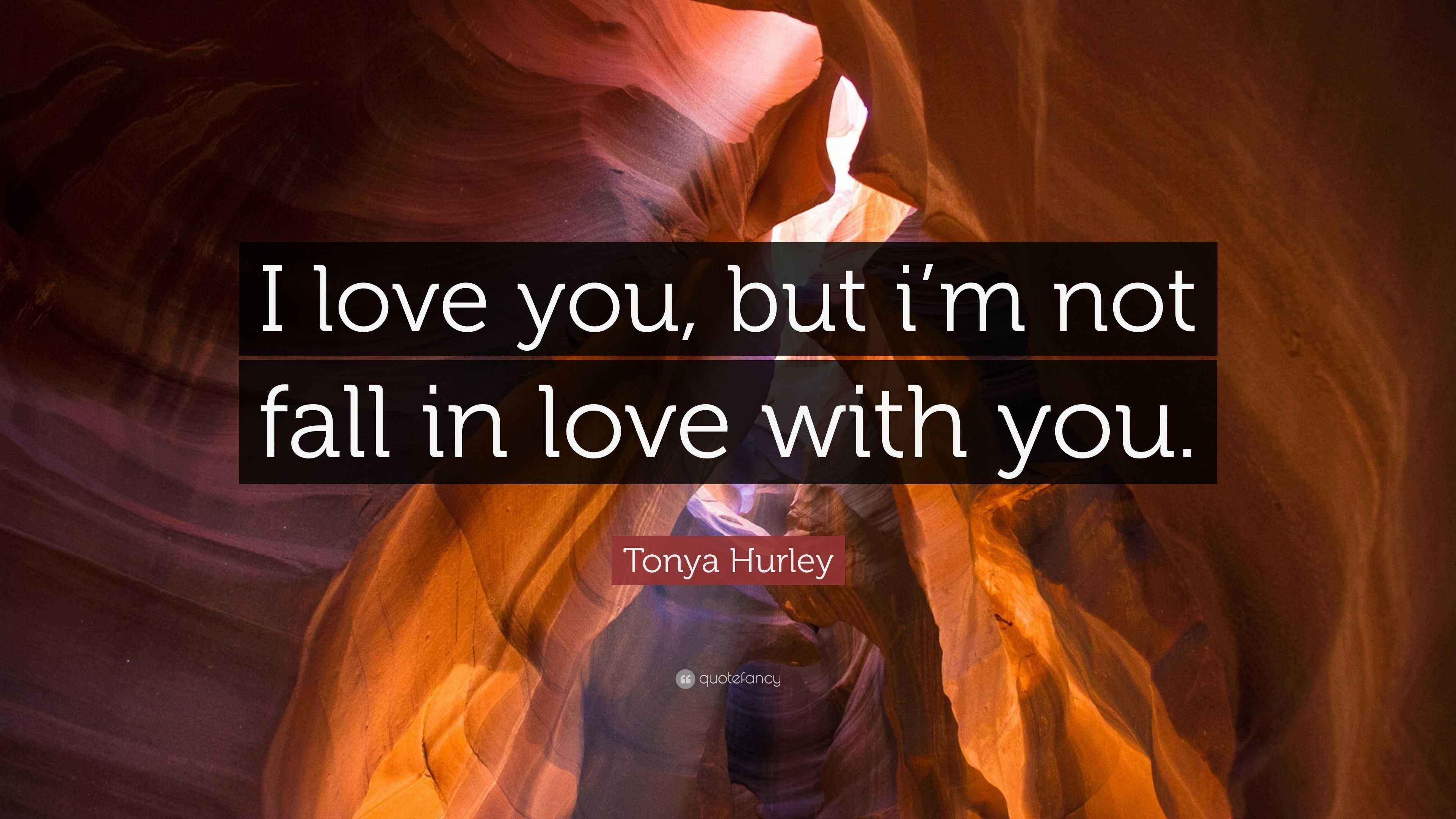 Tonya Hurley Quote “I love you, but i’m not fall in love with you.”