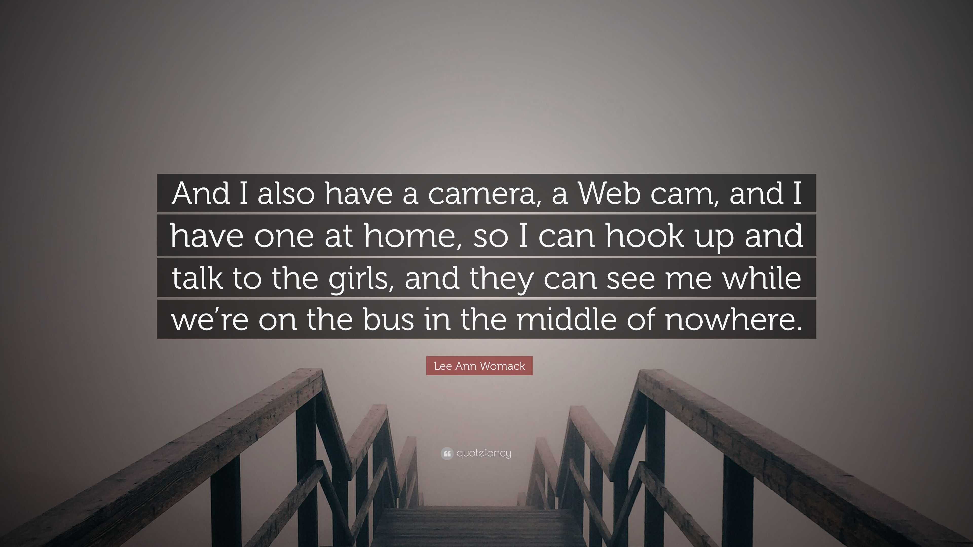 Lee Ann Womack Quote: “And I also have a camera, a Web cam, and I have