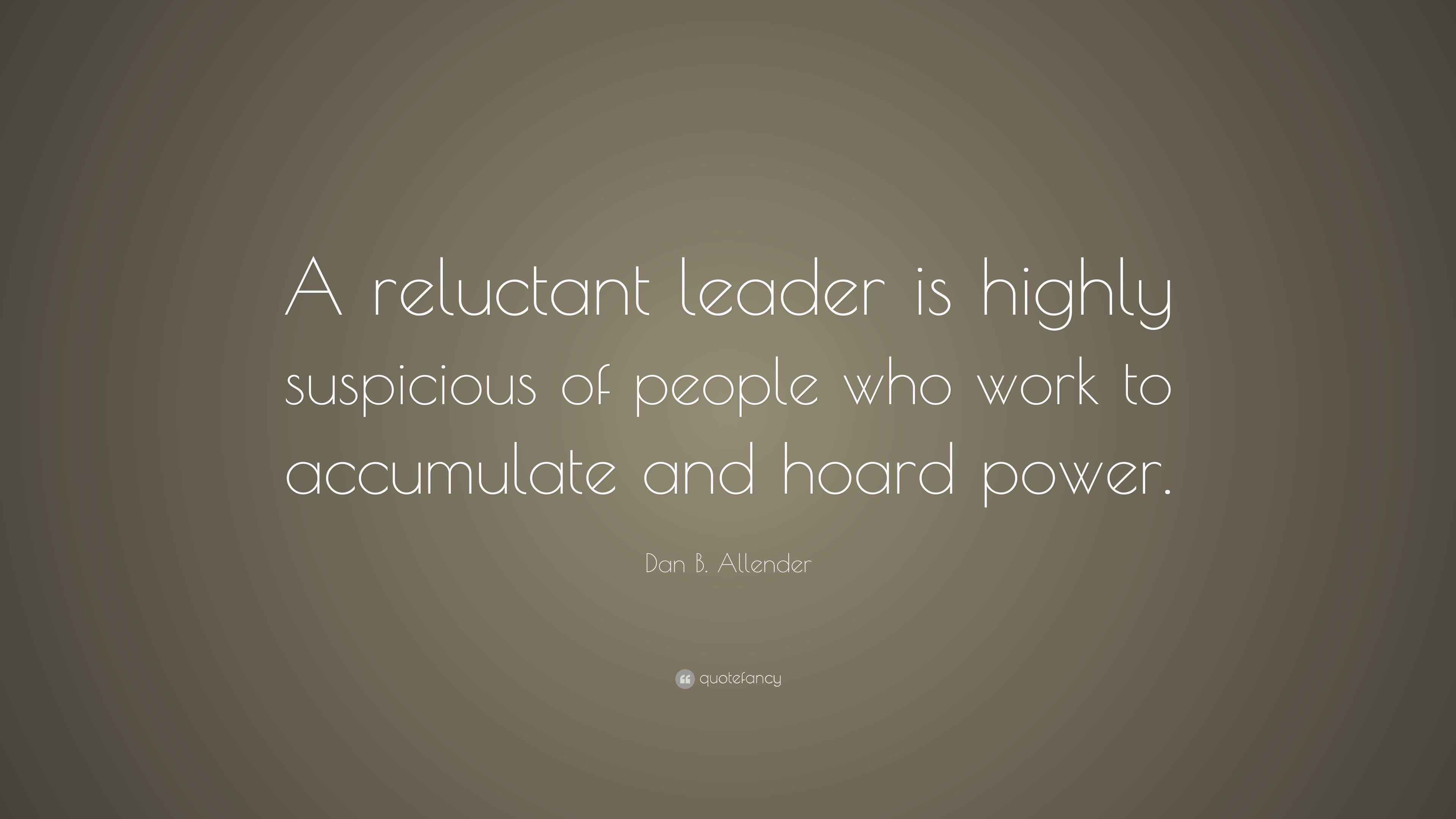 Dan B. Allender Quote: “A reluctant leader is highly suspicious of ...