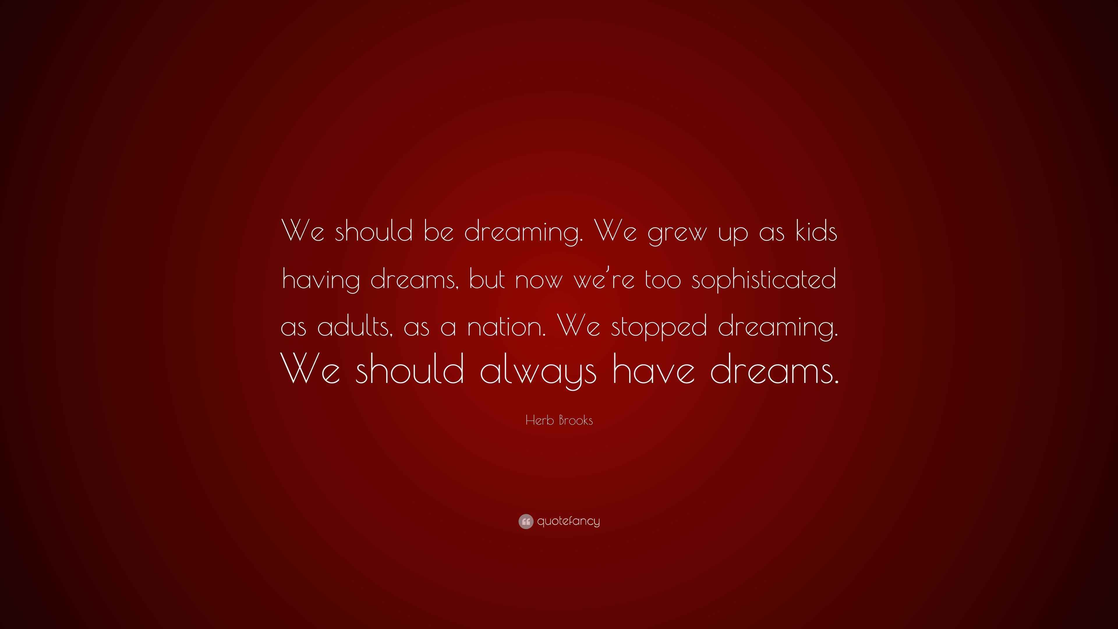 Herb Brooks Quote “We should be dreaming. We grew up as kids having