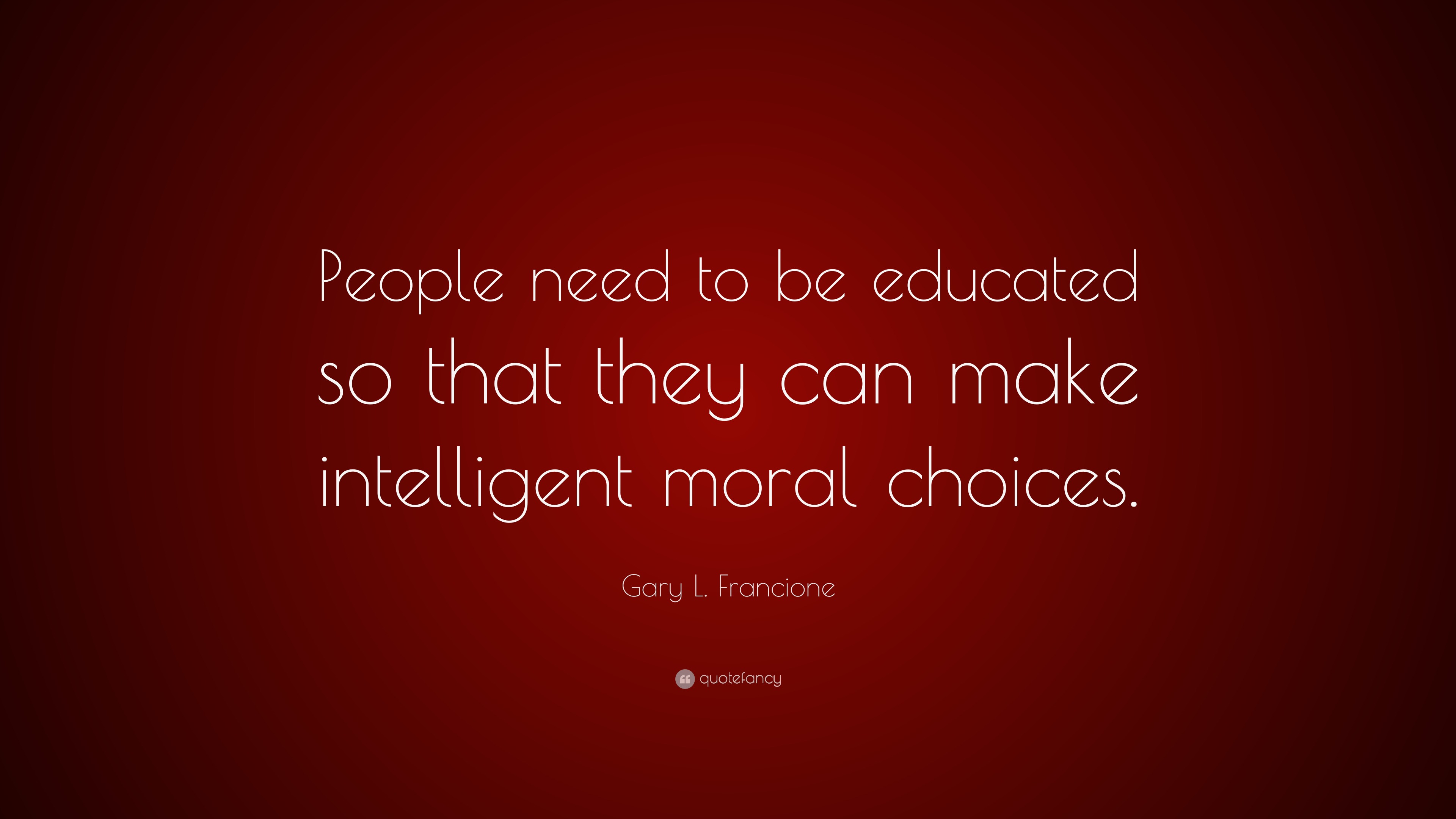 Gary L. Francione Quote: “People need to be educated so that they can ...