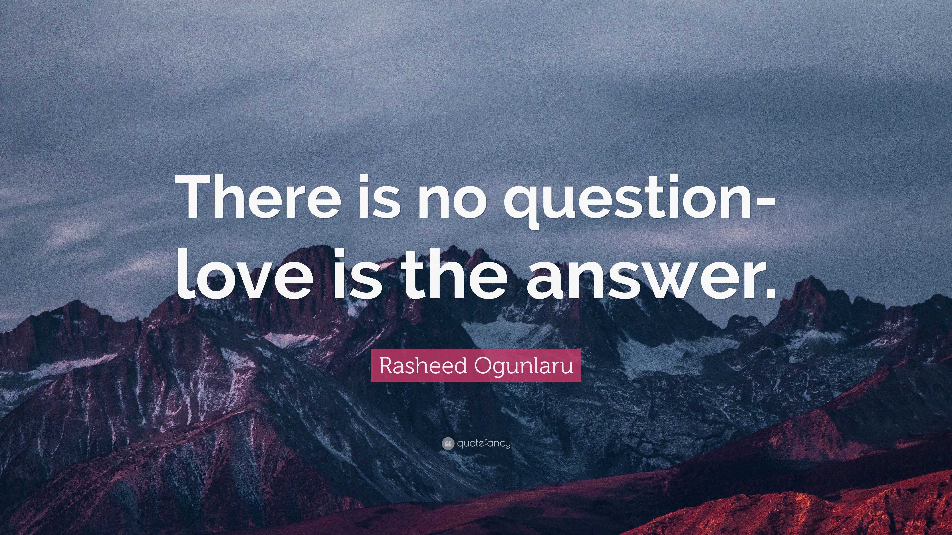 Rasheed Ogunlaru Quote: “There is no question- love is the answer.”