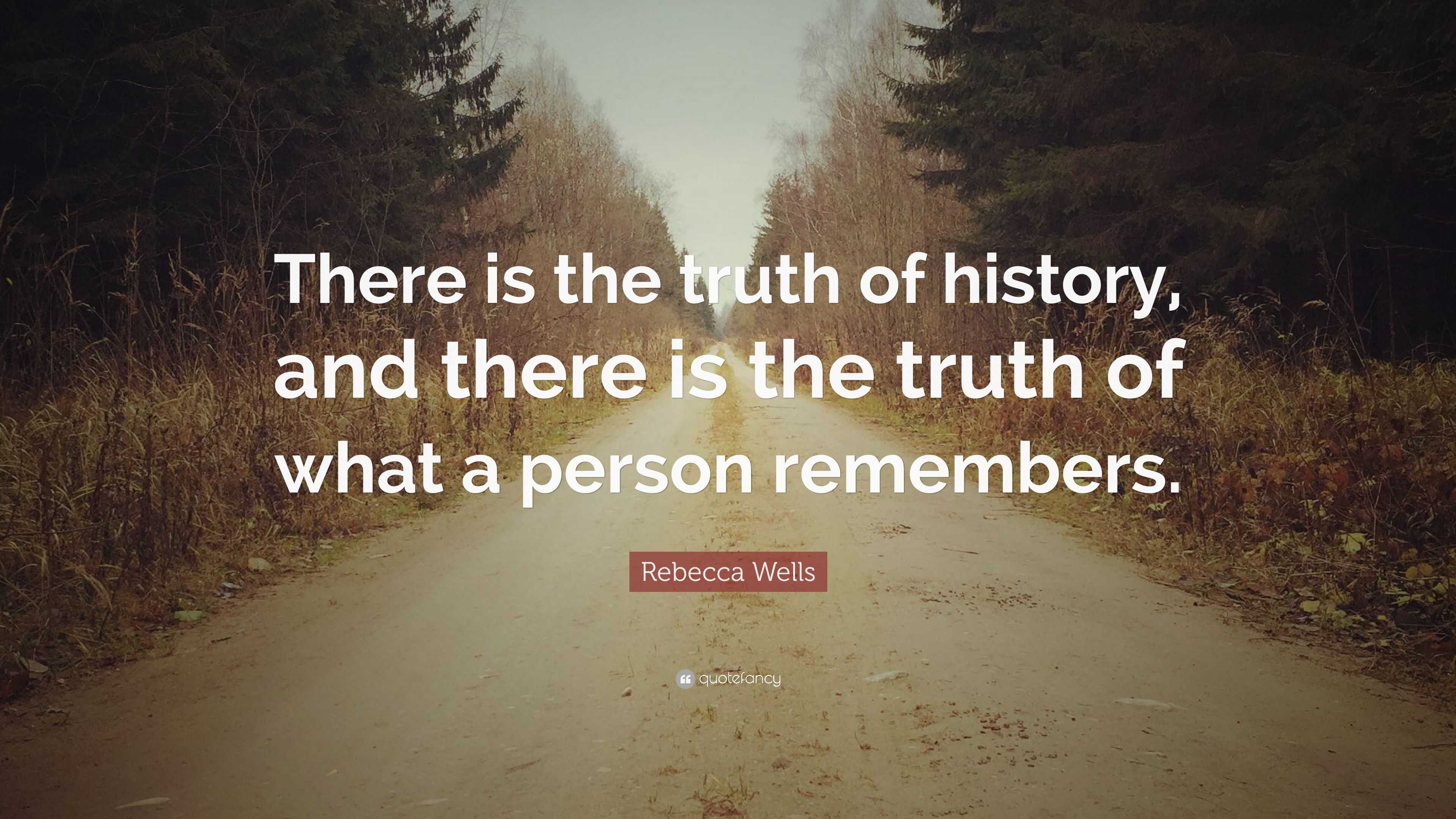 Rebecca Wells Quote: “There is the truth of history, and there is the ...