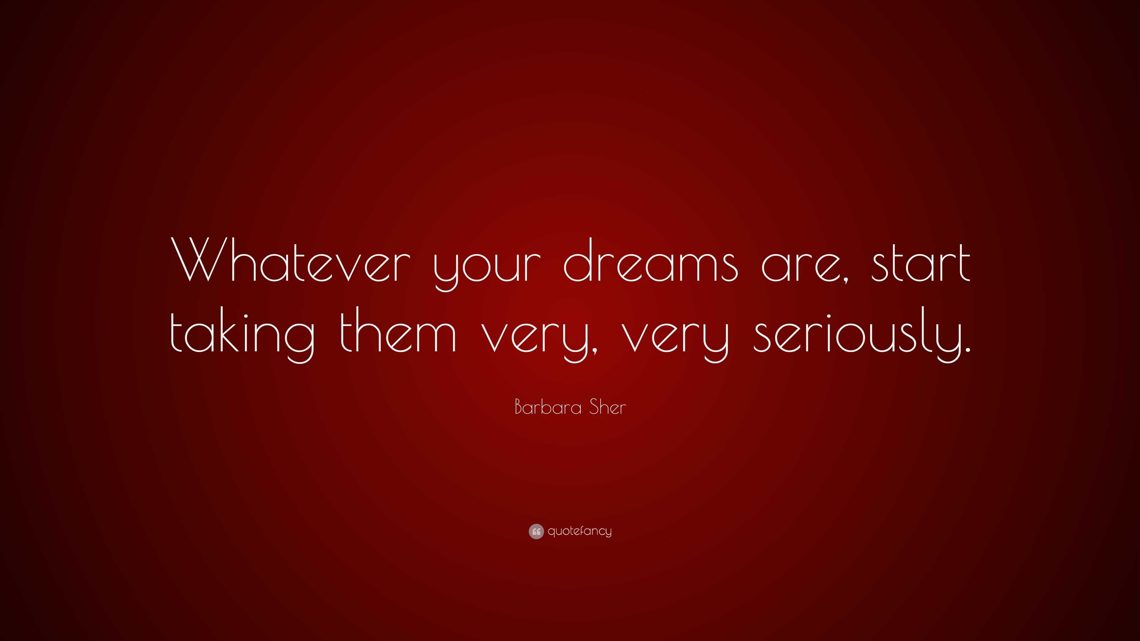 Barbara Sher Quote: “Whatever your dreams are, start taking them very ...