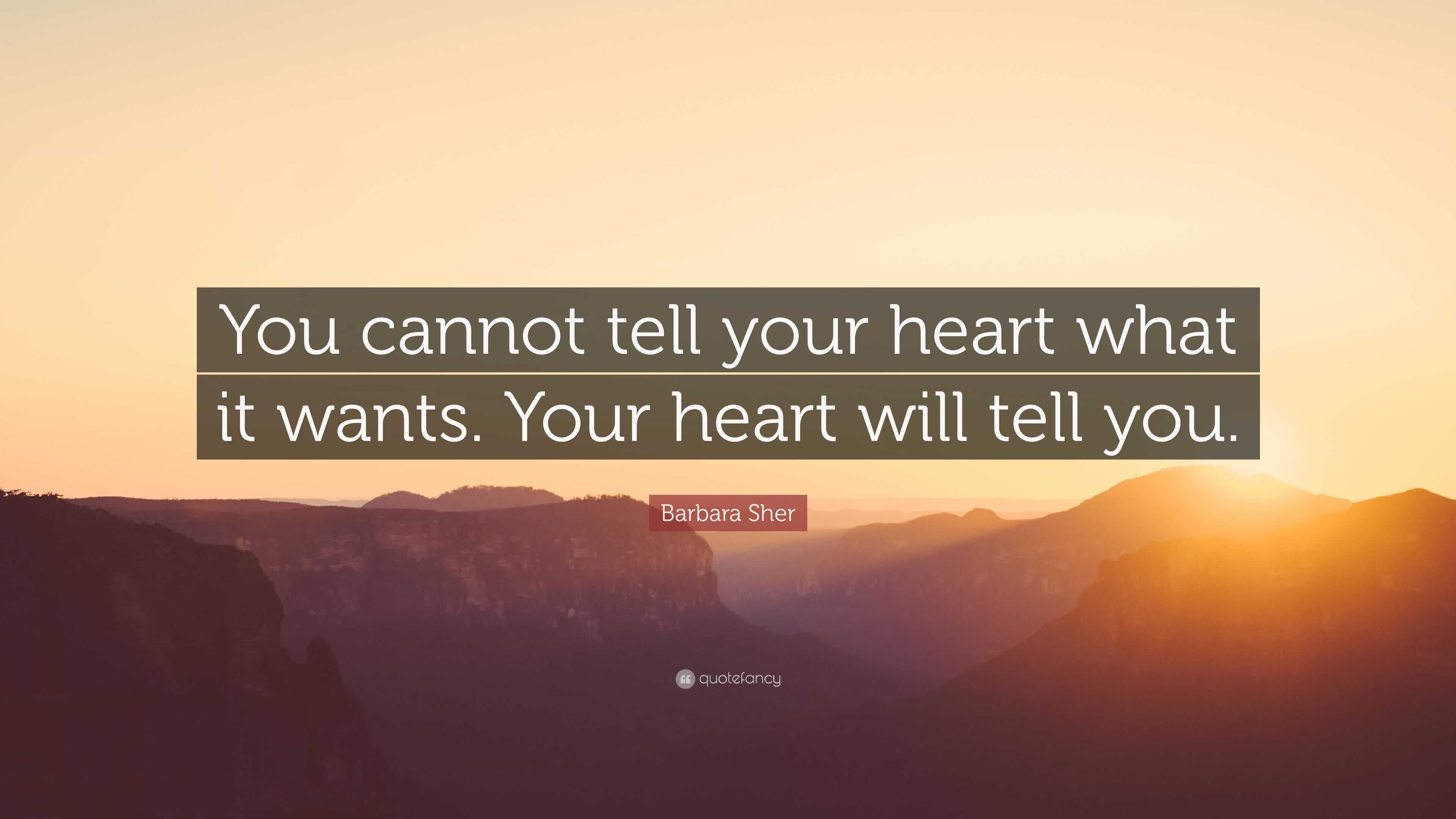 Barbara Sher Quote: “You cannot tell your heart what it wants. Your ...