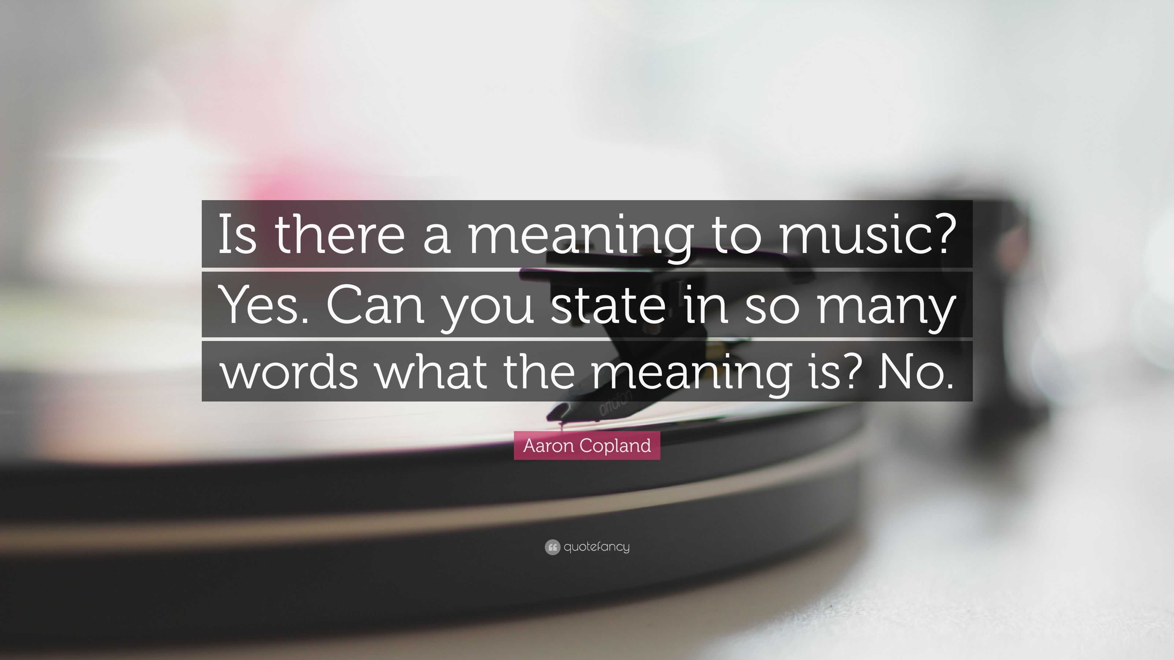 aaron-copland-quote-is-there-a-meaning-to-music-yes-can-you-state-in-so-many-words-what-the