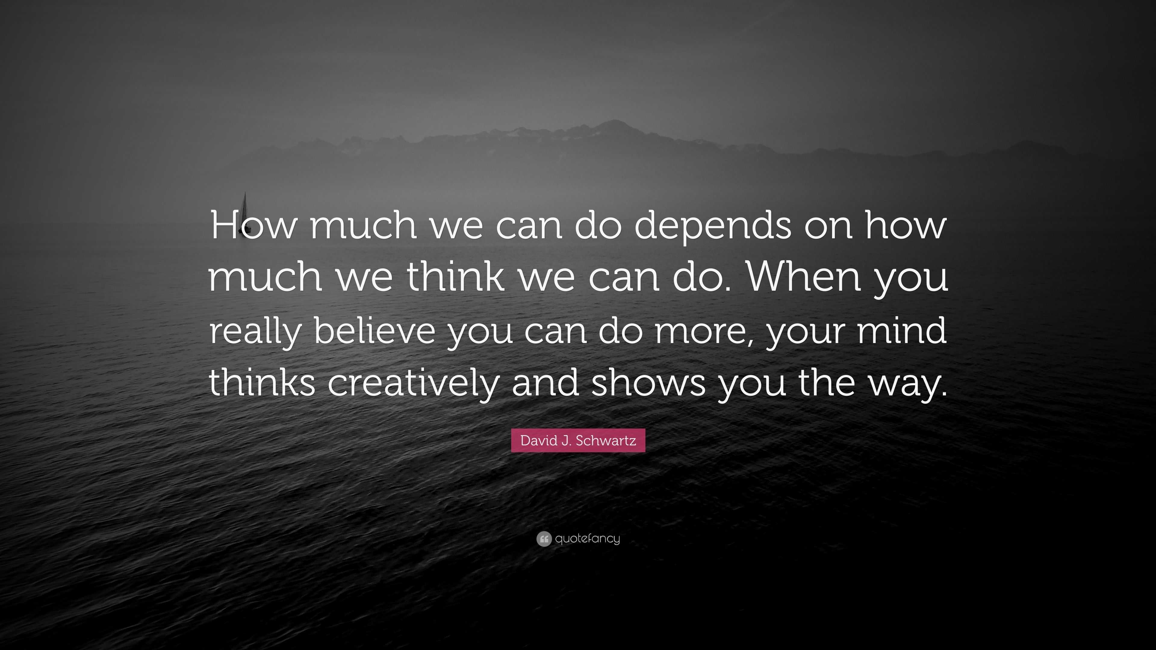 David J. Schwartz Quote: “how Much We Can Do Depends On How Much We 