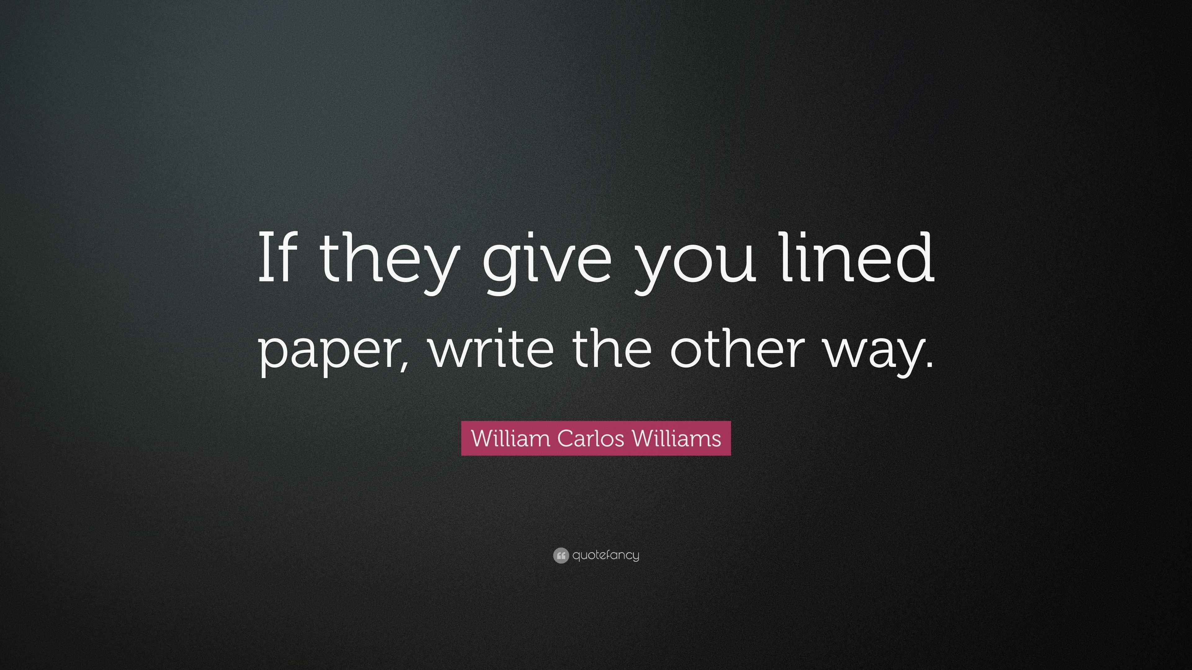 William Carlos Williams Quote “If they give you lined paper, write the