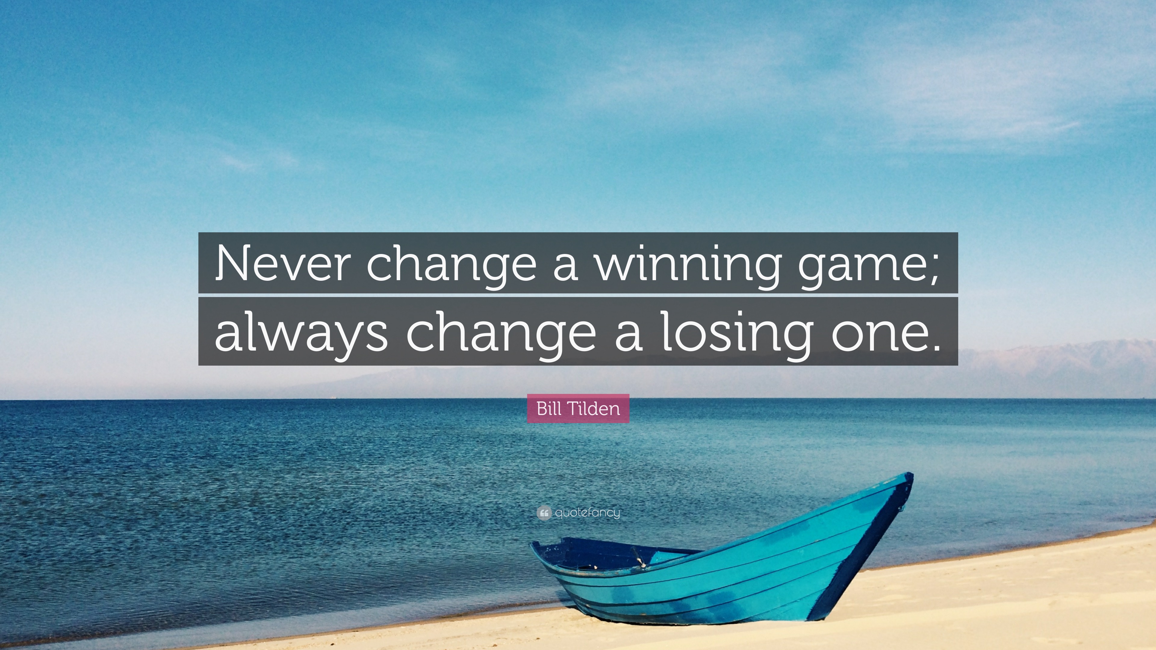 Bill Tilden Quote: “Never change a winning game; always change a losing ...