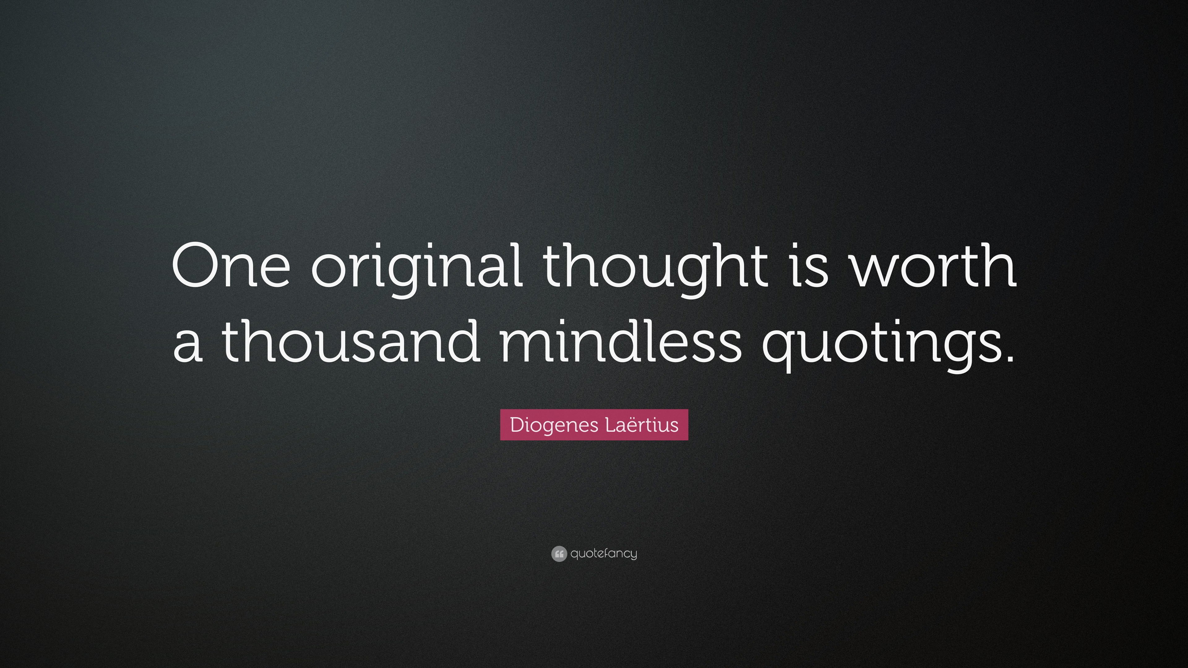 Diogenes Laërtius Quote: “One original thought is worth a thousand ...