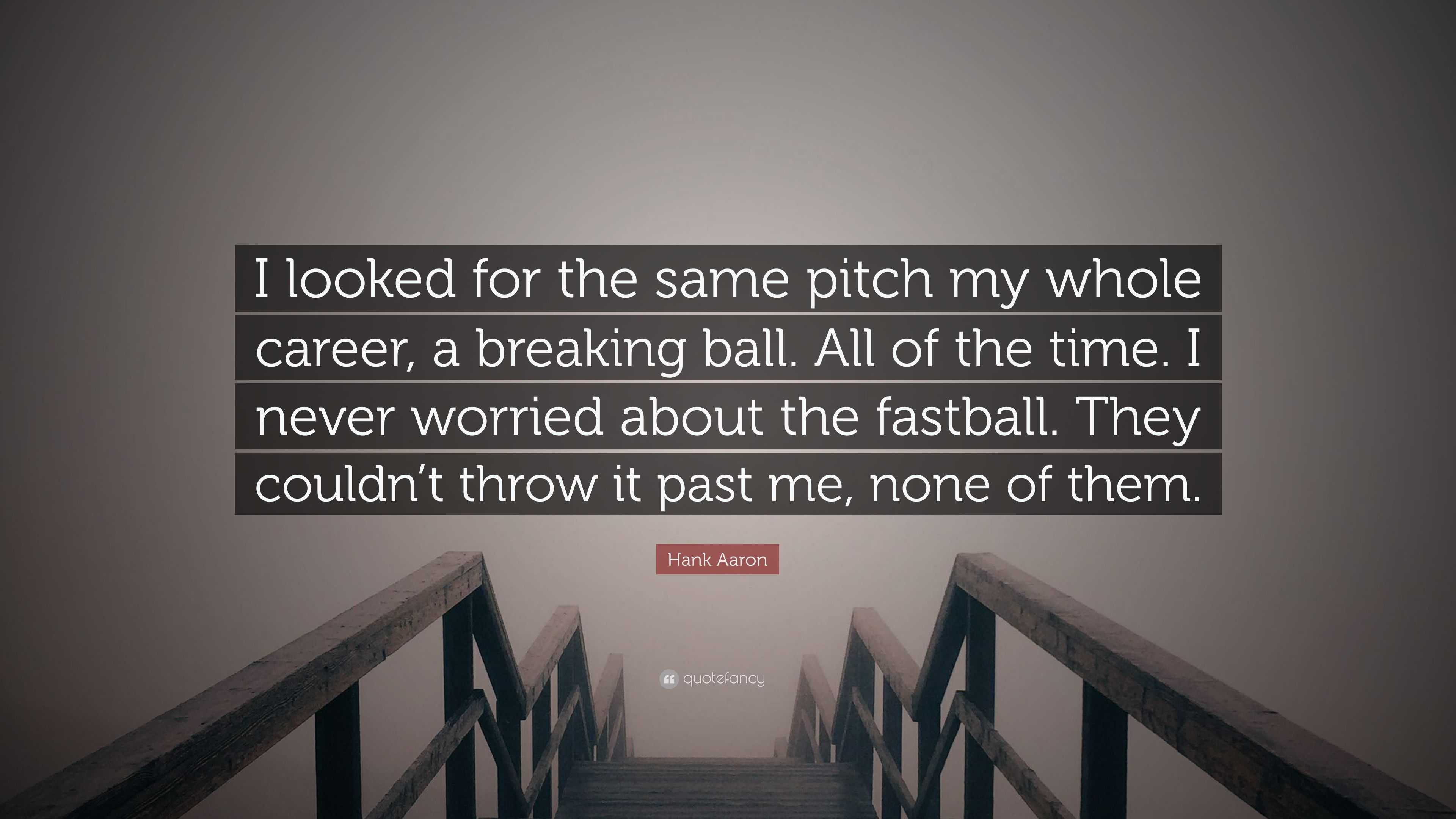 Hank Aaron Quote: “I don't see pitches down the middle anymore