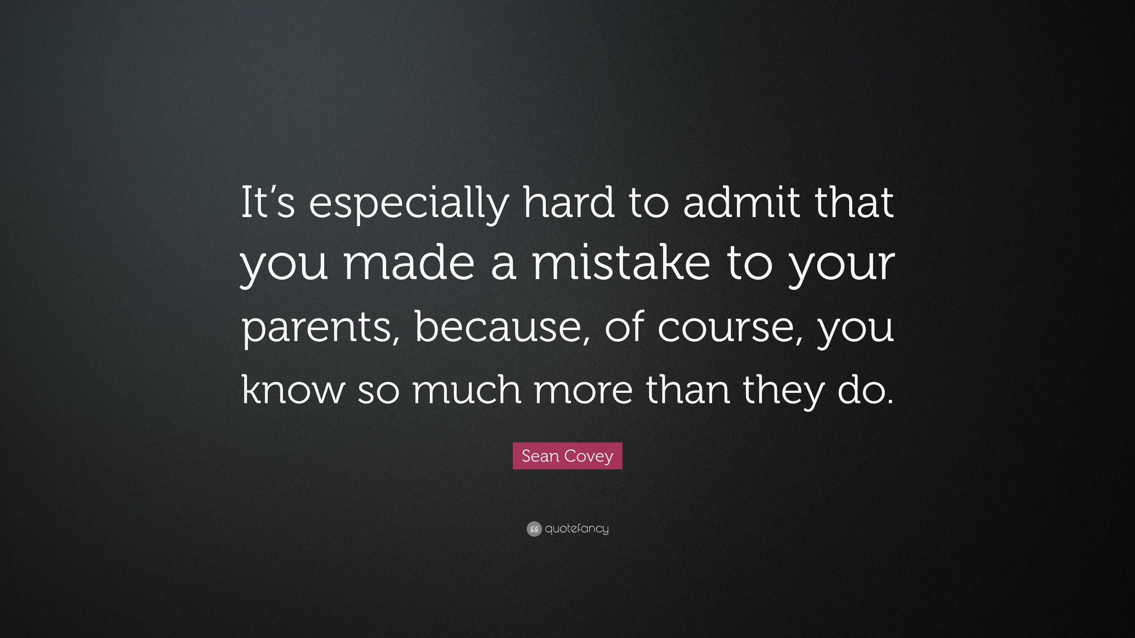 Sean Covey Quote: “It’s especially hard to admit that you made a ...