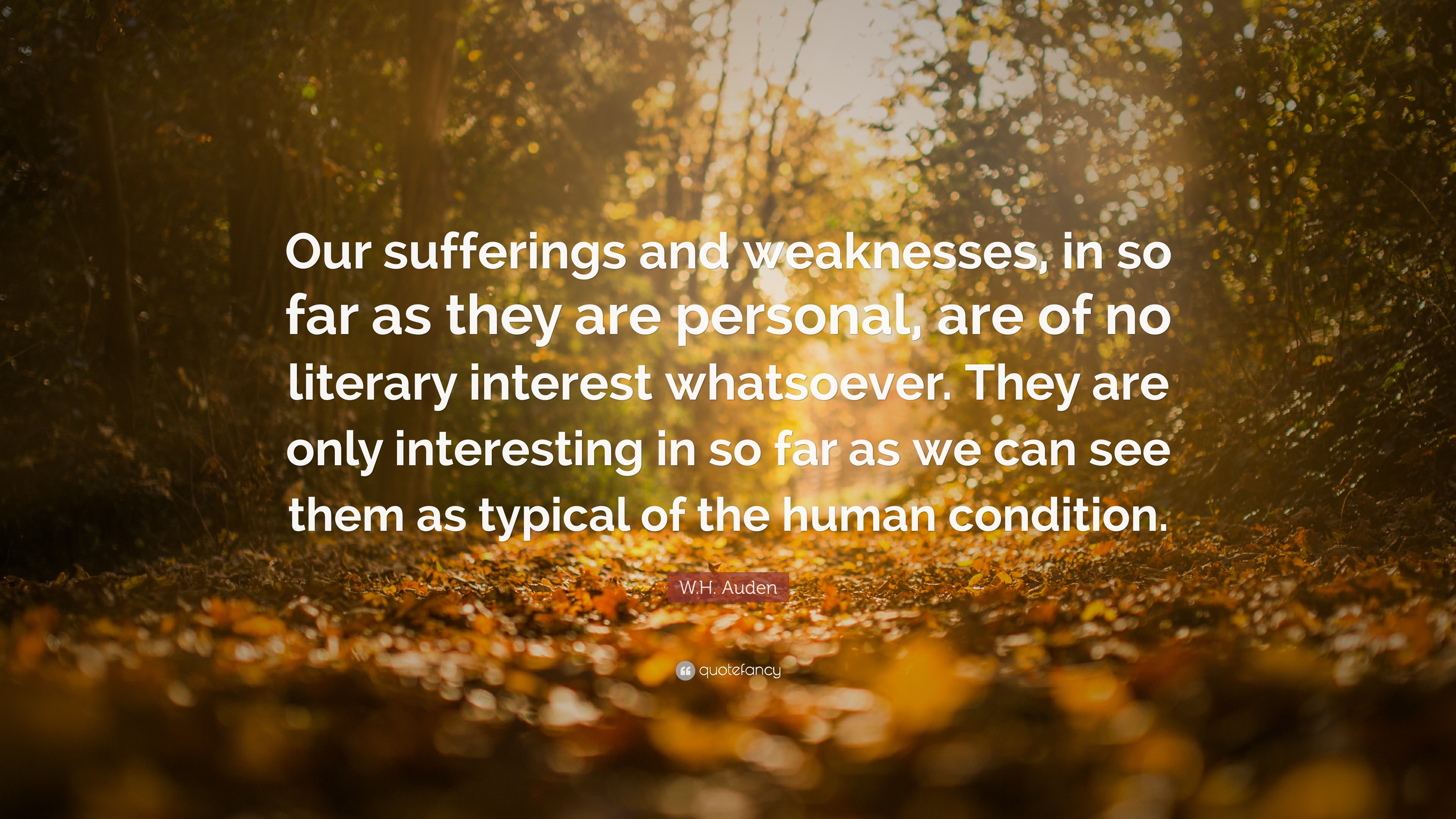 W.H. Auden Quote: “Our sufferings and weaknesses, in so far as they are ...