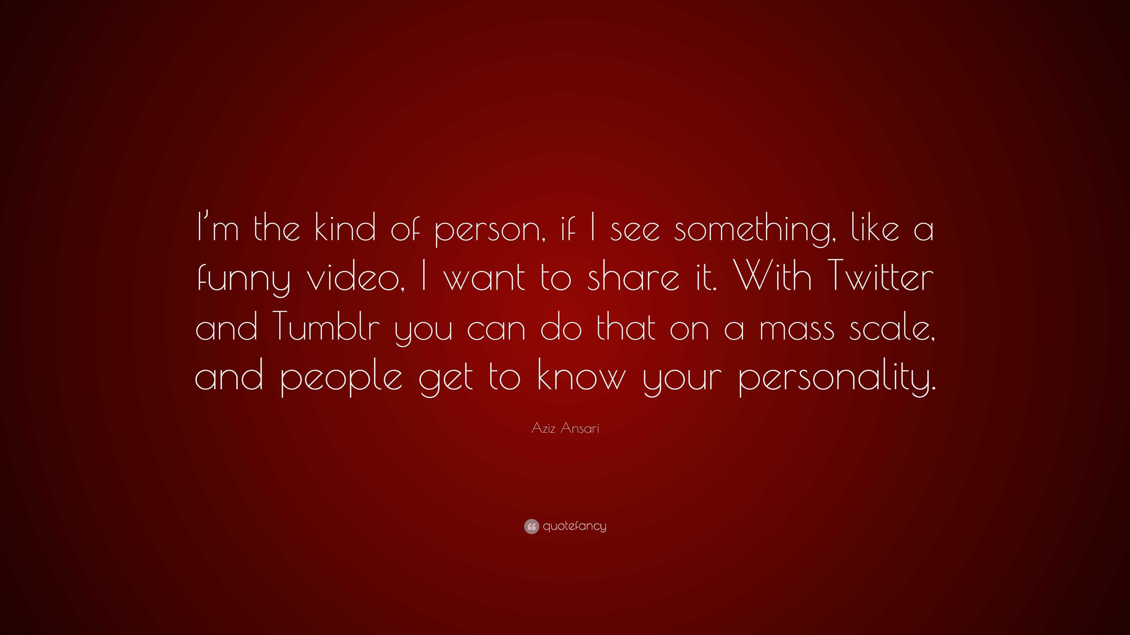 Aziz Ansari Quote: “I'm the kind of person, if I see something, like a funny  video, I want to share it. With Twitter and Tumblr you can do t...”