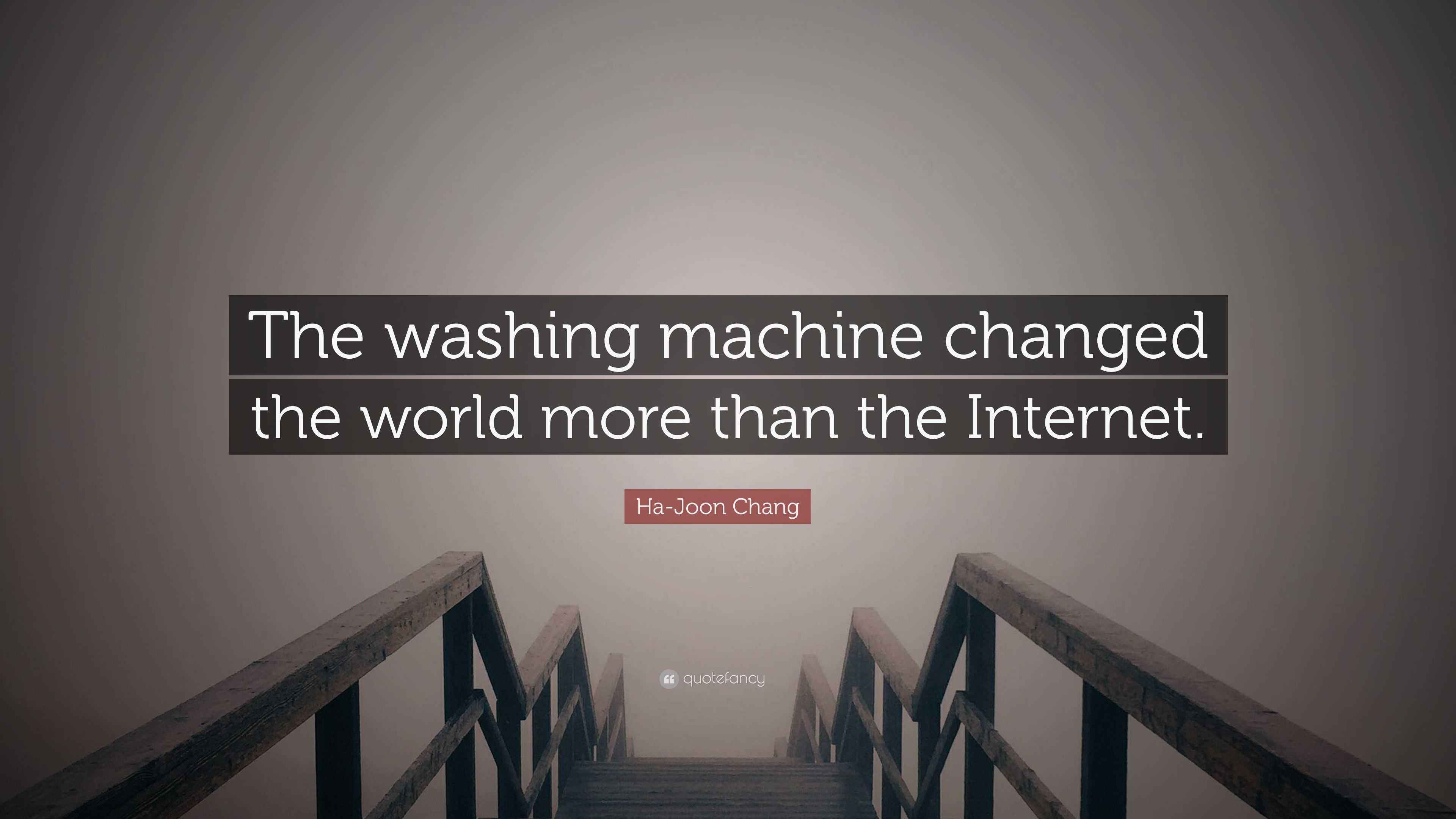 HaJoon Chang Quote “The washing machine changed the world more than the