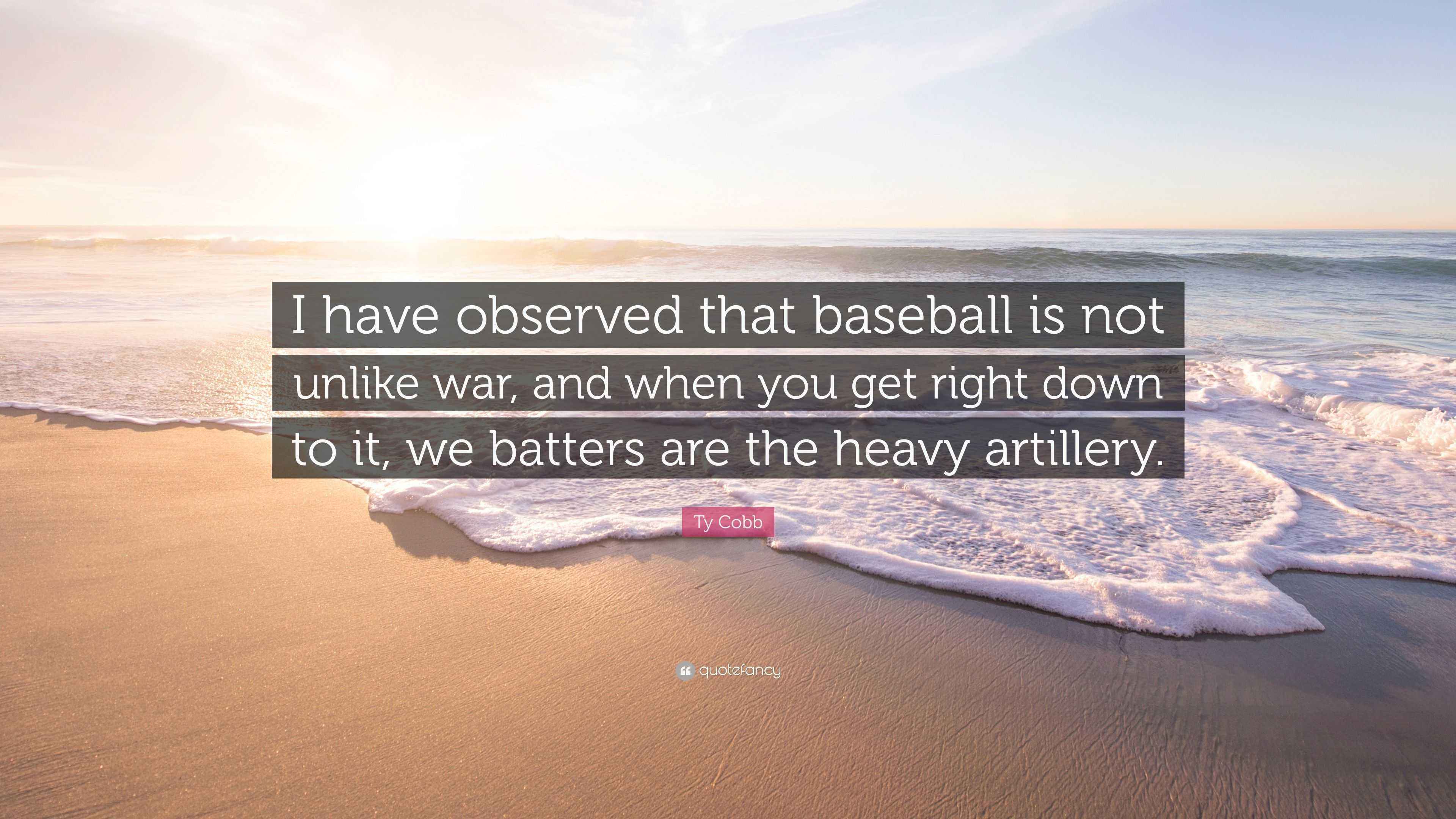 Ty Cobb Quote “I have observed that baseball is not unlike war, and