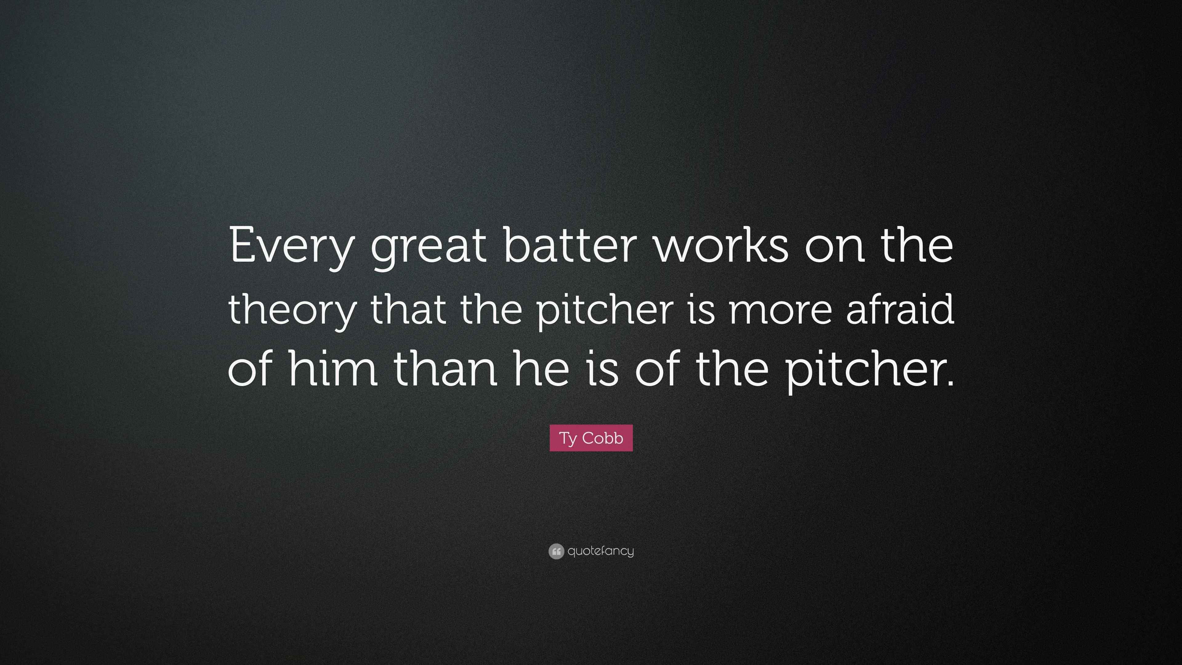 Ty Cobb Quote “Every great batter works on the theory that the pitcher