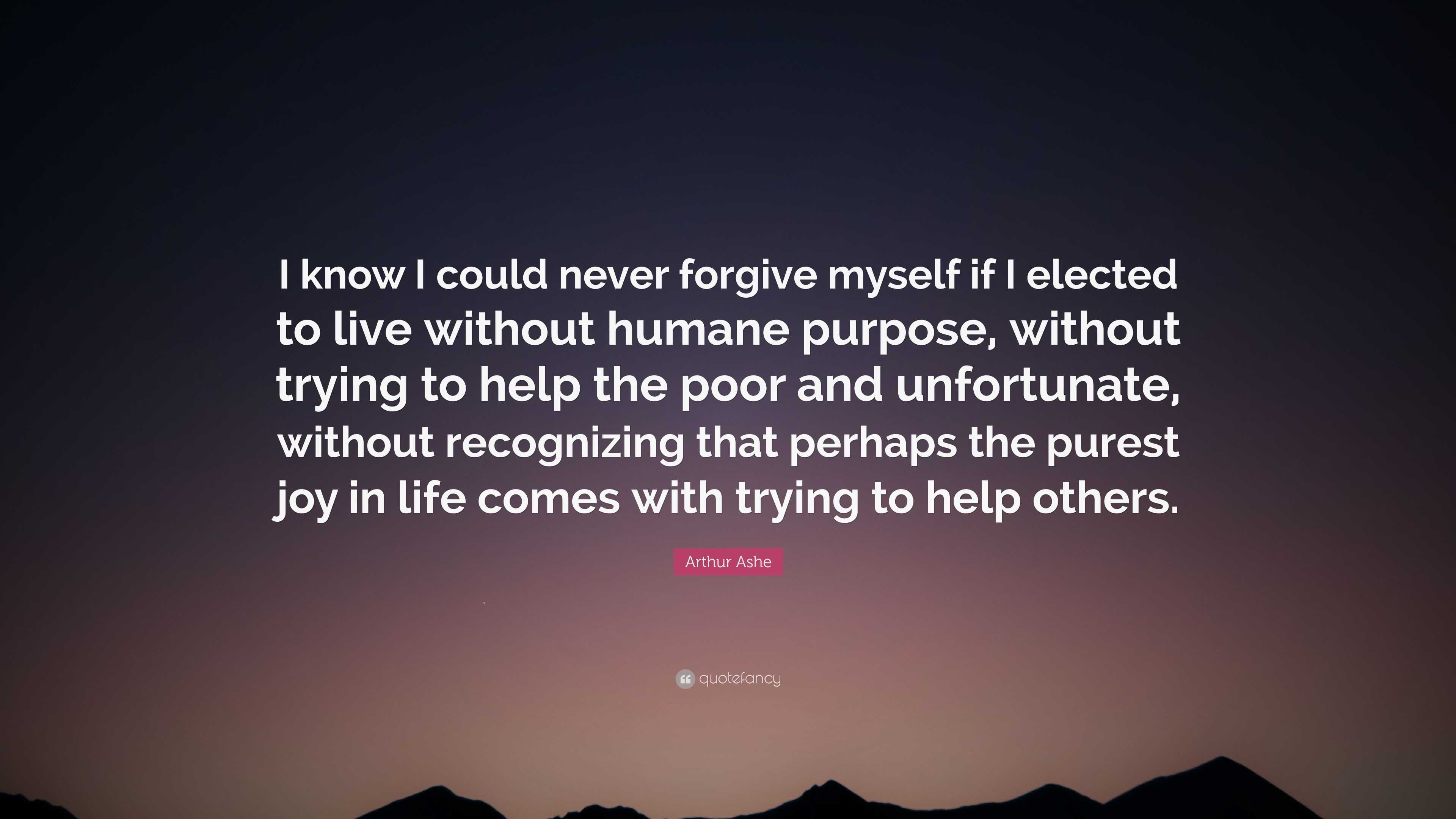 Arthur Ashe Quote: “I know I could never forgive myself if I elected to ...