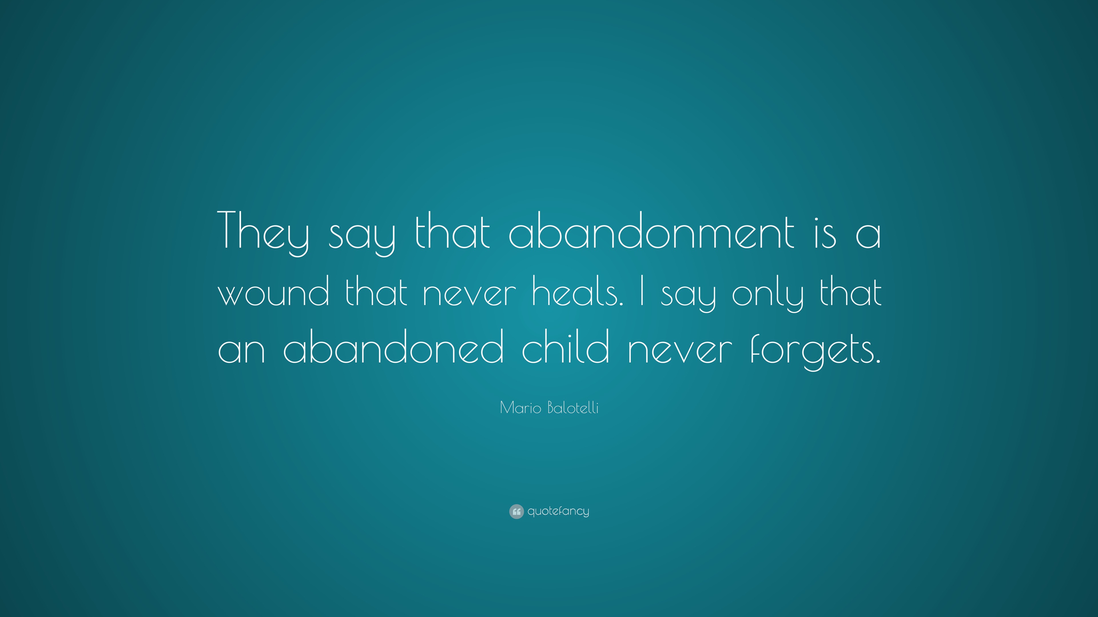 Mario Balotelli Quote: “They say that abandonment is a wound that never ...