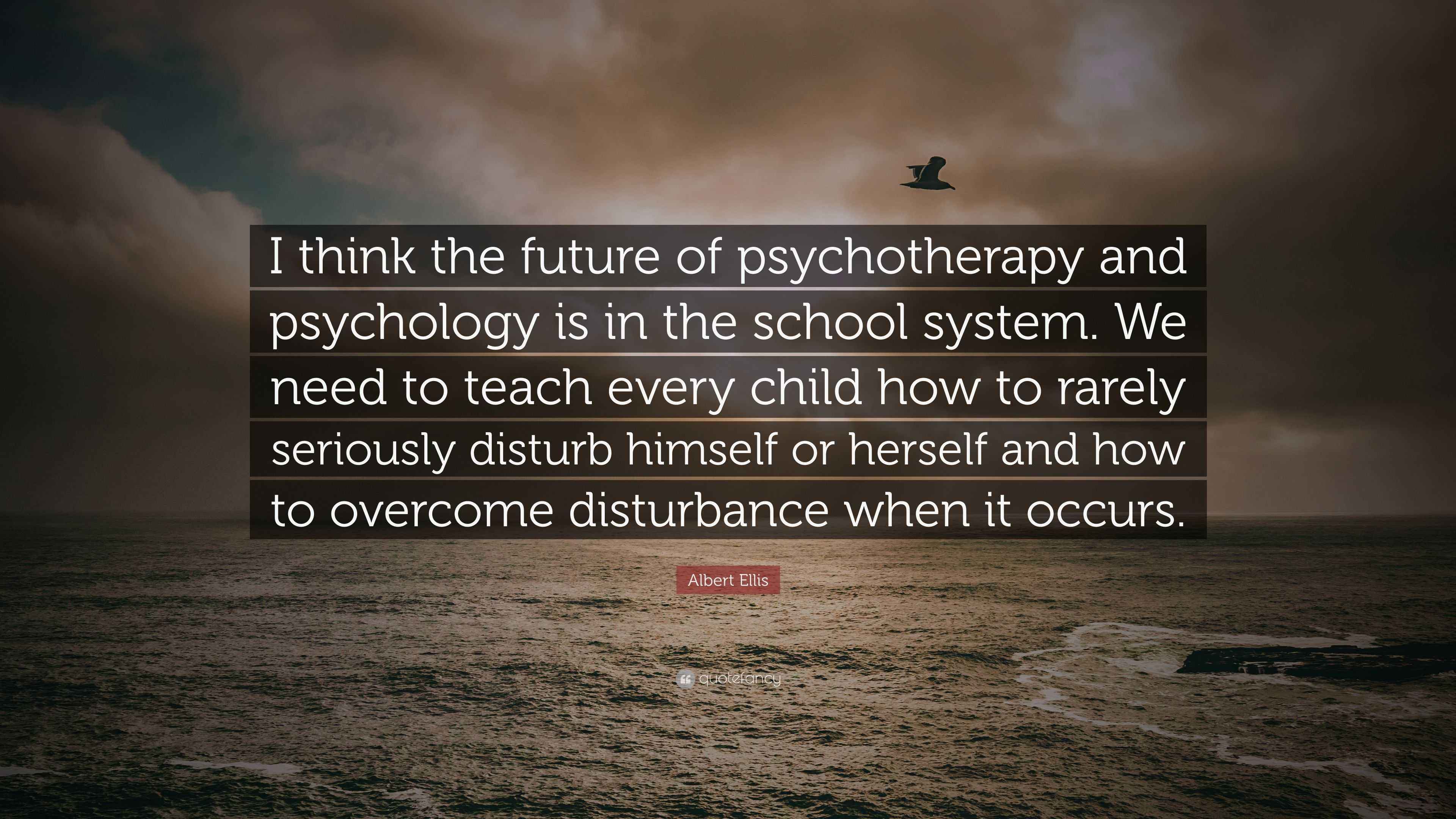 Albert Ellis Quote “I think the future of psychotherapy and psychology